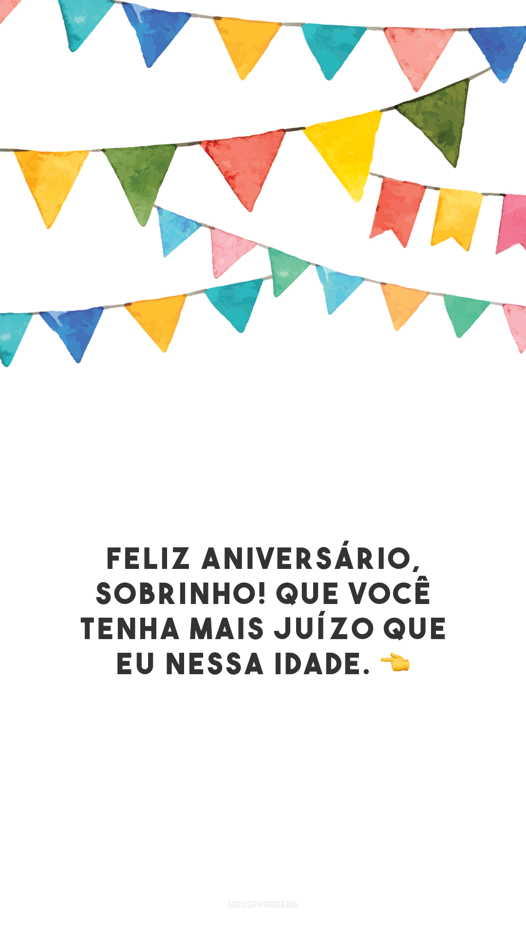 Feliz aniversário, sobrinho! Que você tenha mais juízo que eu nessa idade. 👈