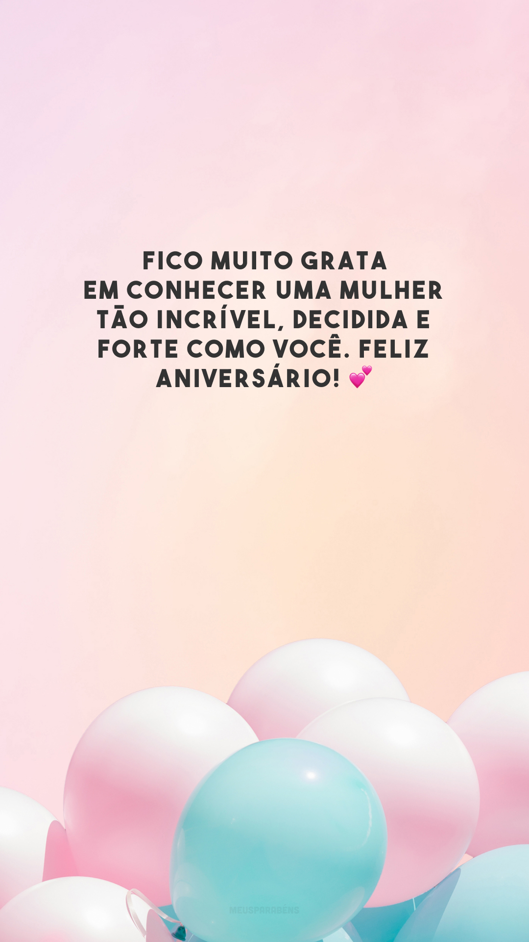 Fico muito grata em conhecer uma mulher tão incrível, decidida e forte como você. Feliz aniversário! 💕