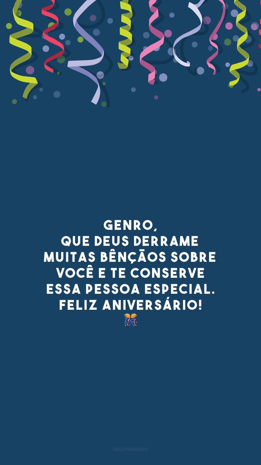 Genro, que Deus derrame muitas bênçãos sobre você e te conserve essa pessoa especial. Feliz aniversário! 🎊