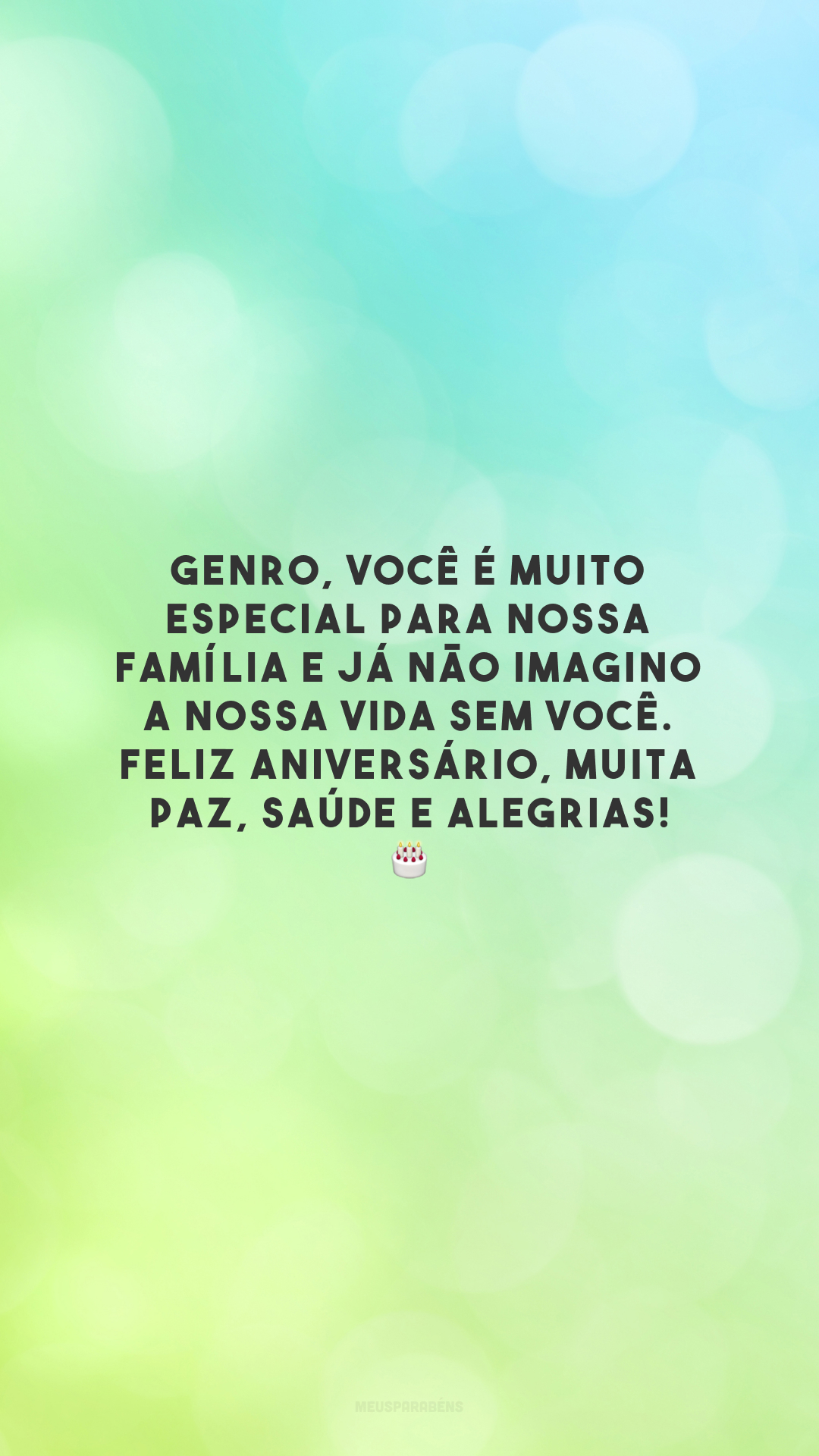 Genro, você é muito especial para nossa família e já não imagino a nossa vida sem você. Feliz aniversário, muita paz, saúde e alegrias! 🎂