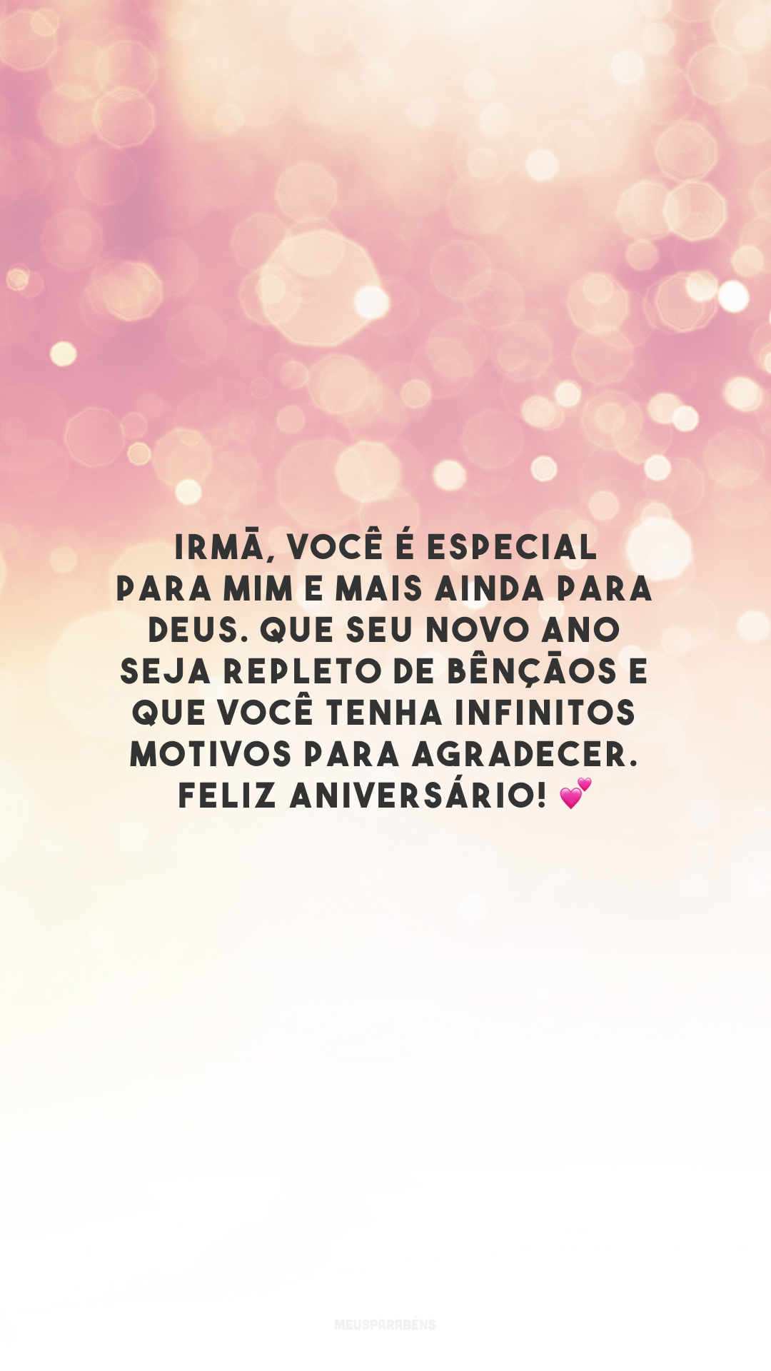 Irmã, você é especial para mim e mais ainda para Deus. Que seu novo ano seja repleto de bênçãos e que você tenha infinitos motivos para agradecer. Feliz aniversário! 💕