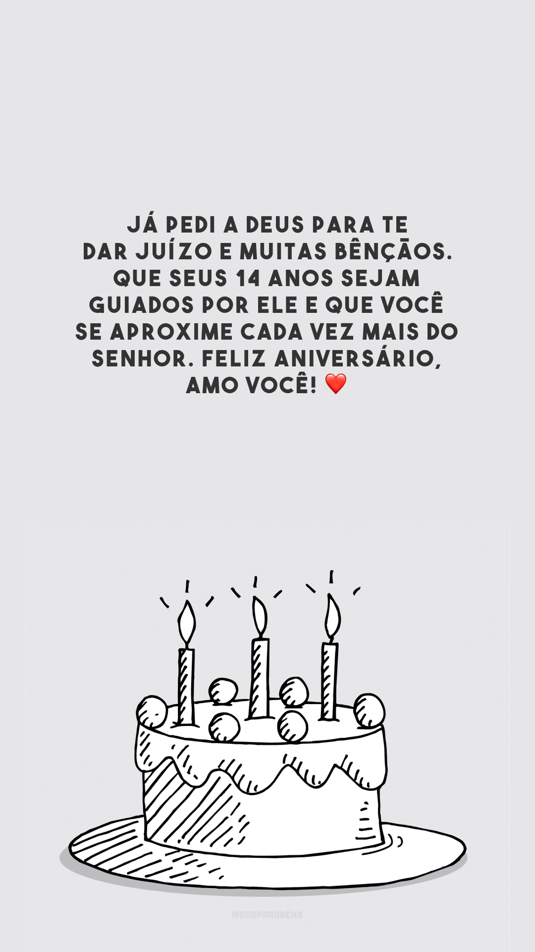 Já pedi a Deus para te dar juízo e muitas bênçãos. Que seus 14 anos sejam guiados por Ele e que você se aproxime cada vez mais do Senhor. Feliz aniversário, amo você! ❤️