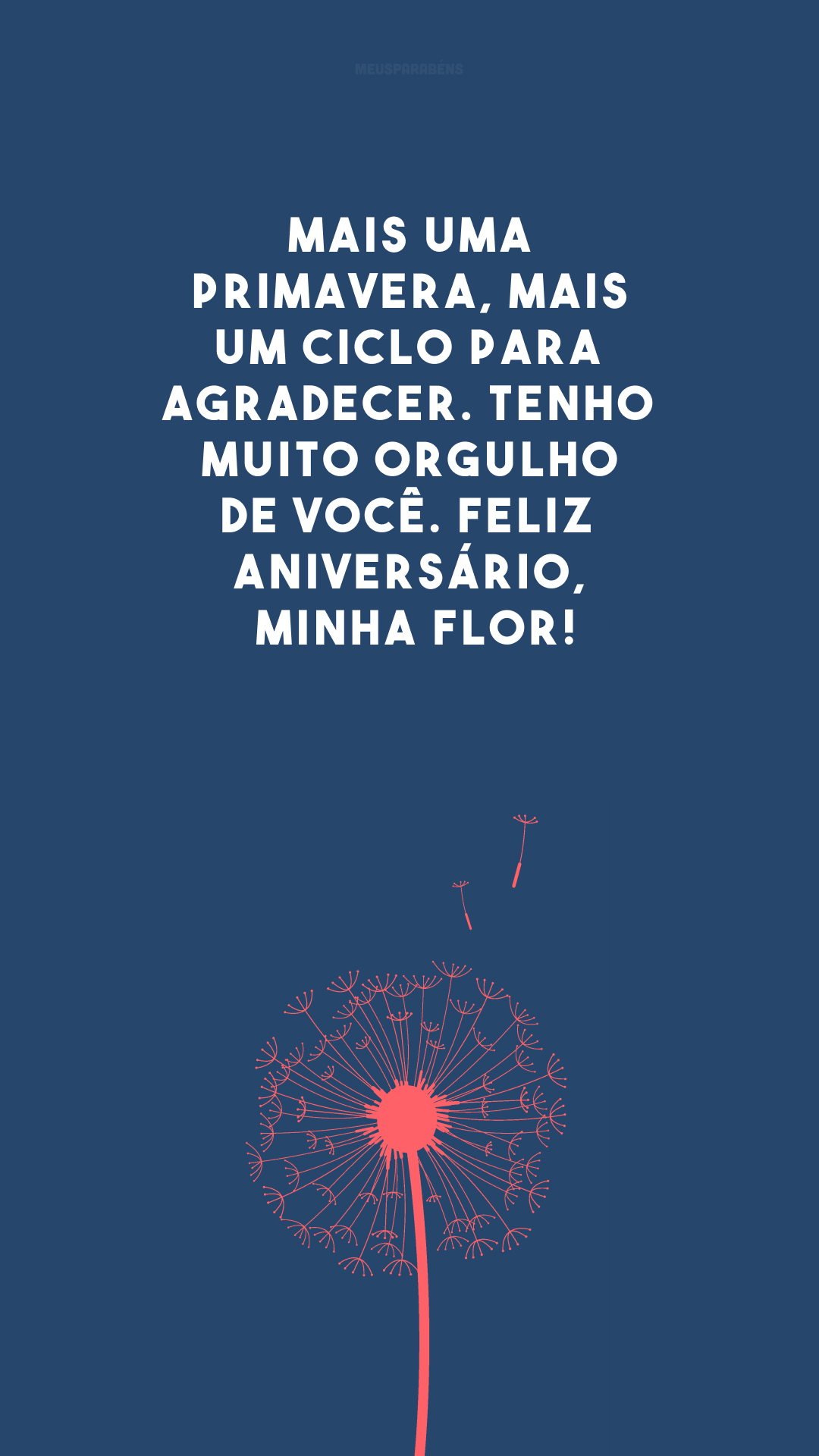 Mais uma primavera, mais um ciclo para agradecer. Tenho muito orgulho de você. Feliz aniversário, minha flor!