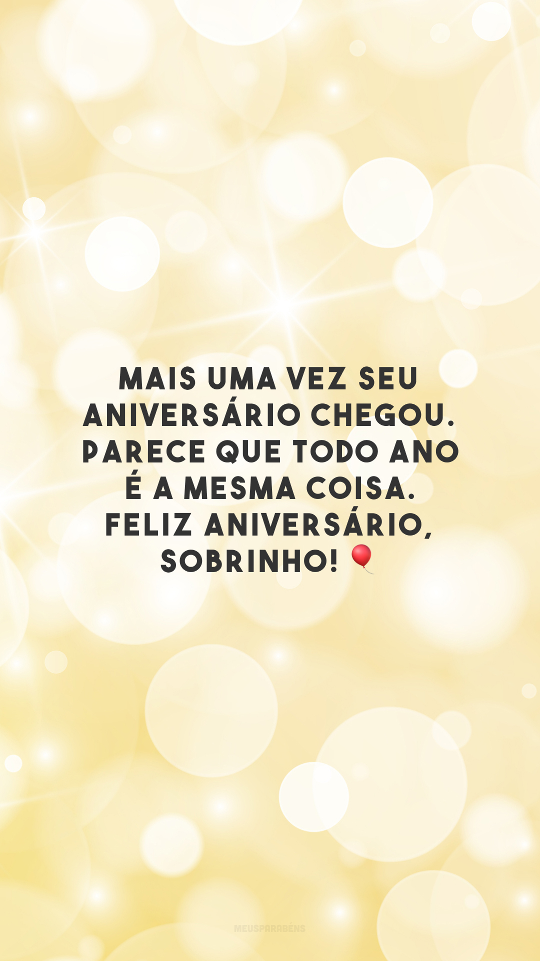 Mais uma vez seu aniversário chegou. Parece que todo ano é a mesma coisa. Feliz aniversário, sobrinho! 🎈