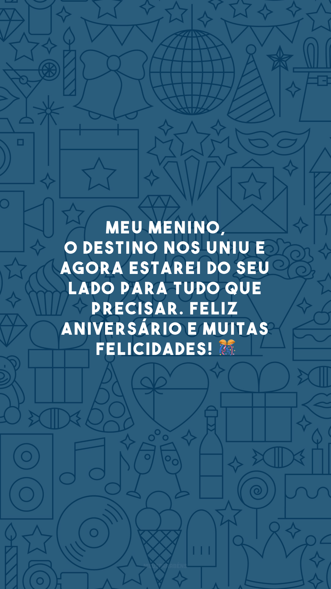 Meu menino, o destino nos uniu e agora estarei do seu lado para tudo que precisar. Feliz aniversário e muitas felicidades! 🎊