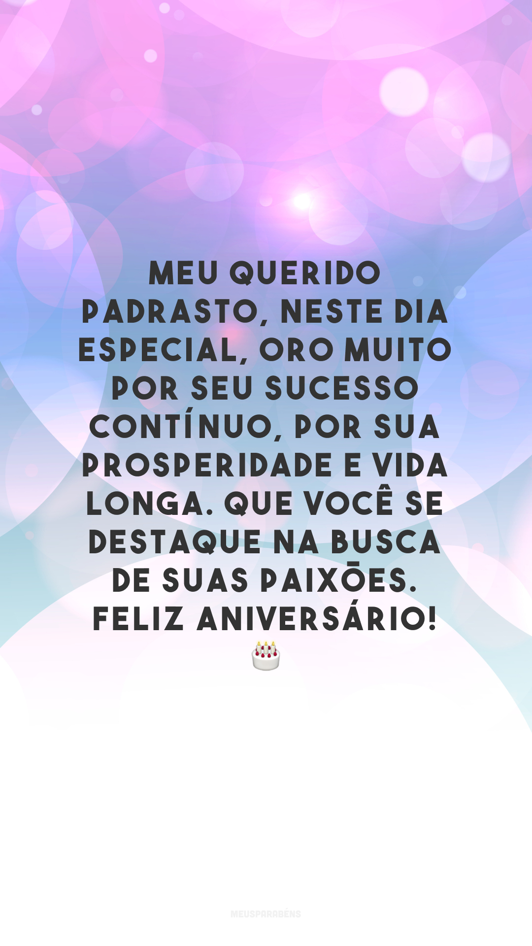 Meu querido padrasto, neste dia especial, oro muito por seu sucesso contínuo, por sua prosperidade e vida longa. Que você se destaque na busca de suas paixões. Feliz aniversário!  🎂