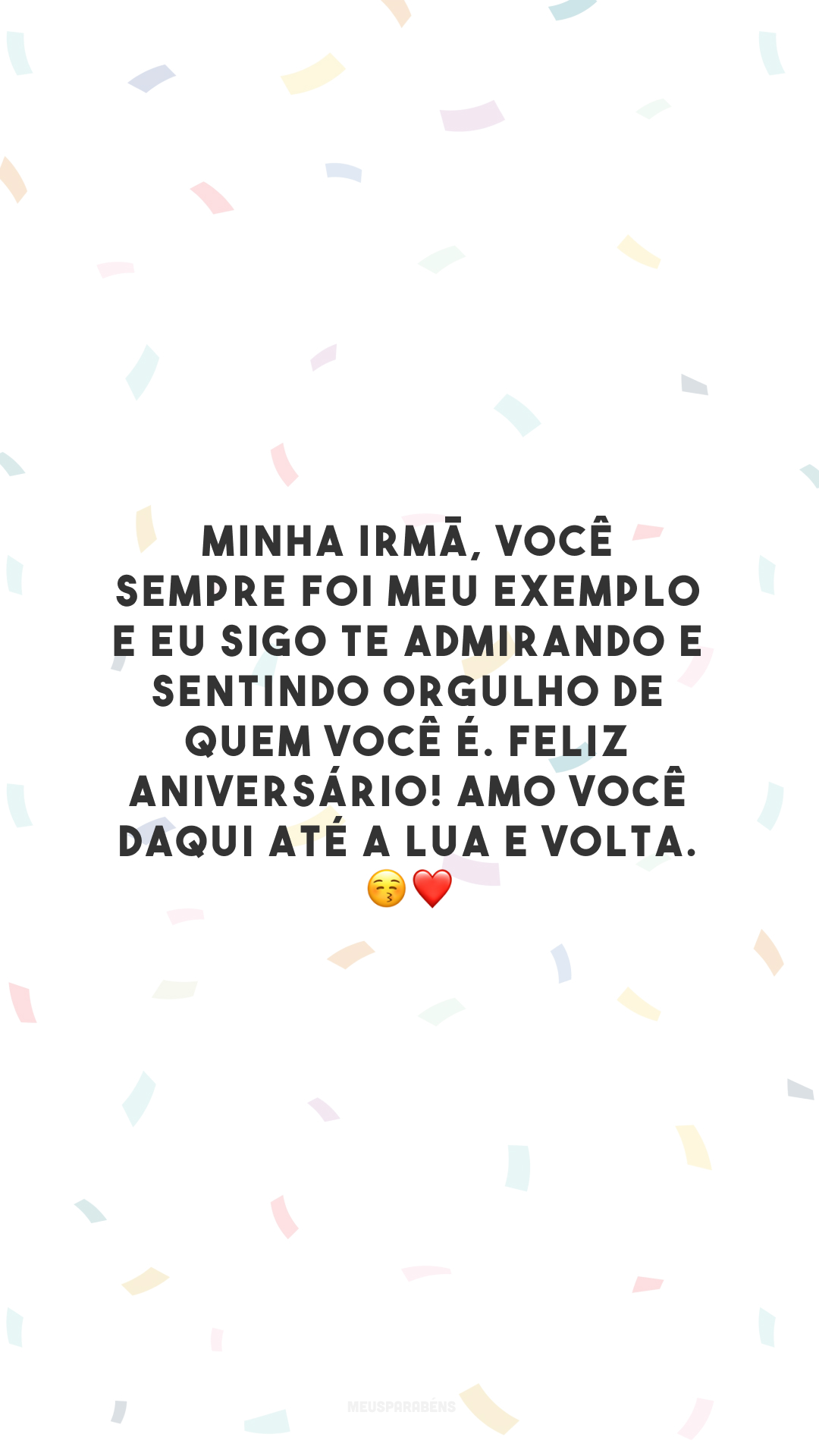 Minha irmã, você sempre foi meu exemplo e eu sigo te admirando e sentindo orgulho de quem você é. Feliz aniversário! Amo você daqui até a lua e volta.