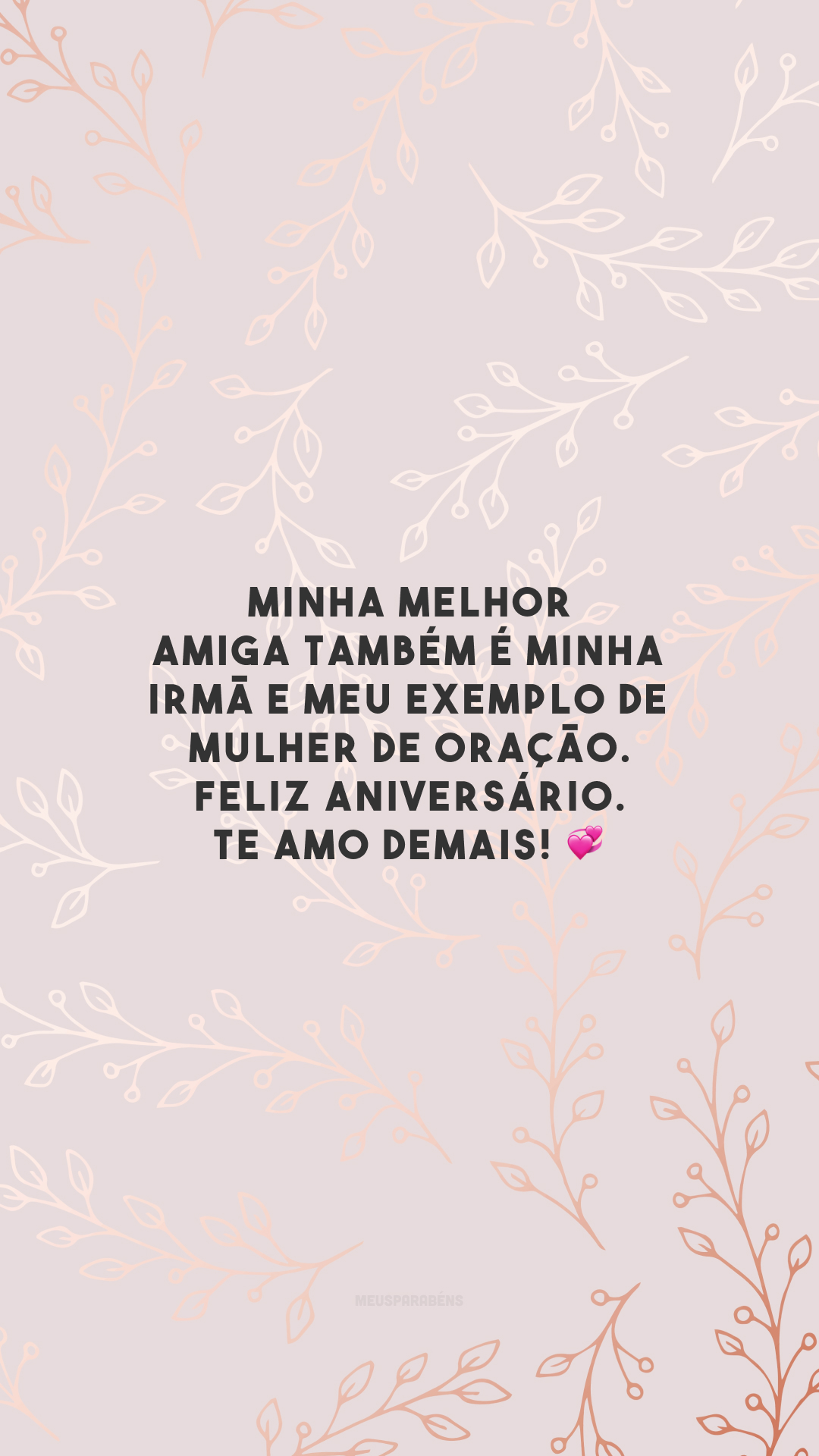 Minha melhor amiga também é minha irmã e meu exemplo de mulher de oração. Feliz aniversário. Te amo demais! 💞