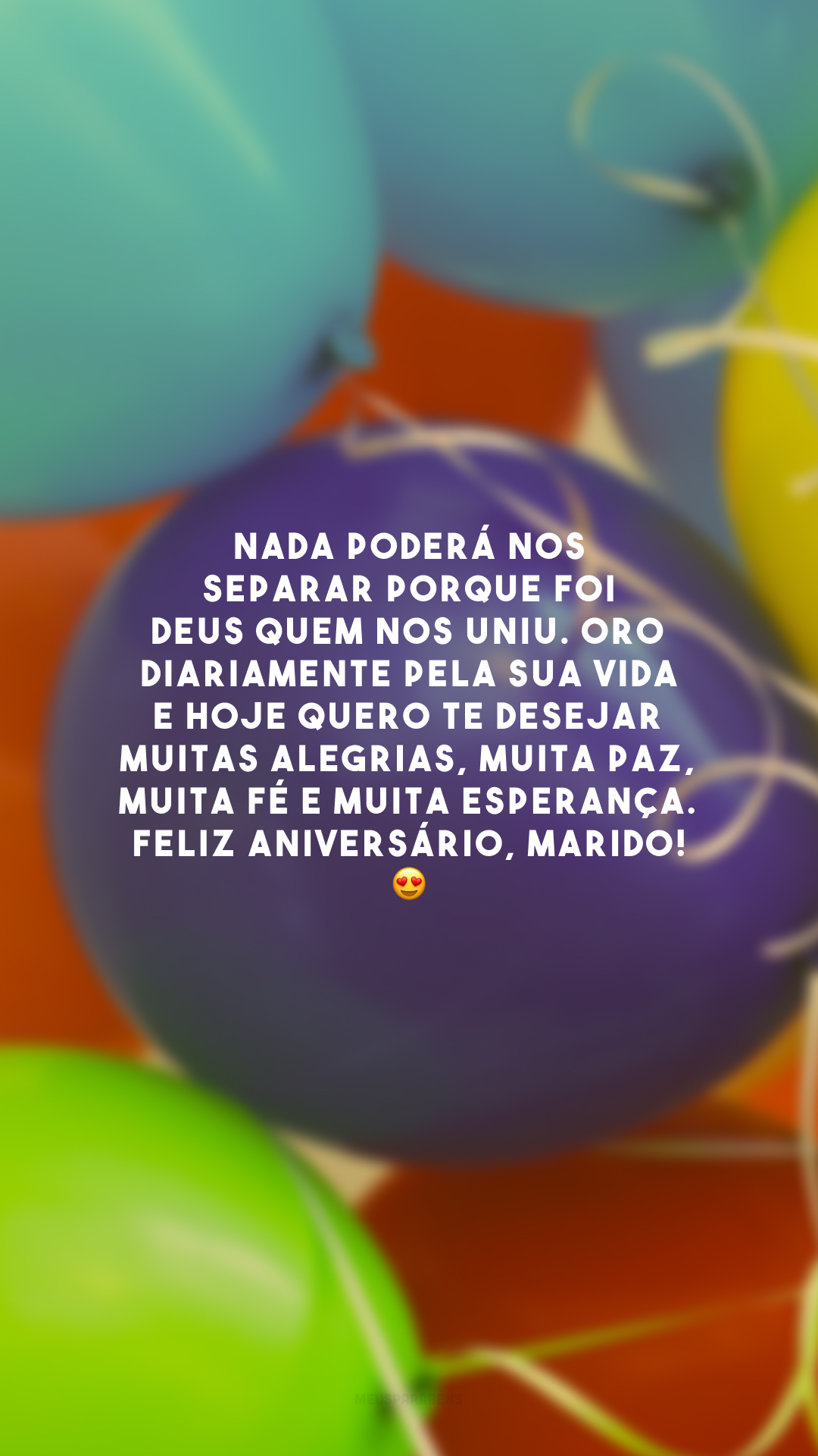 Nada poderá nos separar porque foi Deus quem nos uniu. Oro diariamente pela sua vida e hoje quero te desejar muitas alegrias, muita paz, muita fé e muita esperança. Feliz aniversário, marido! 😍