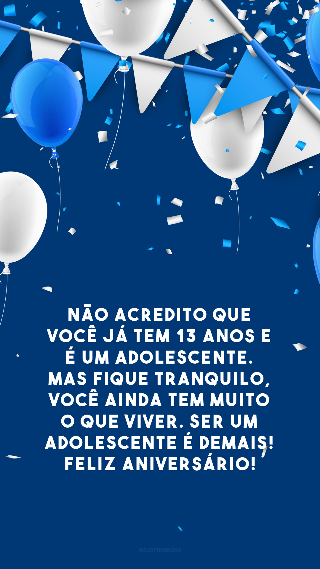 Não acredito que você já tem 13 anos e é um adolescente. Mas fique tranquilo, você ainda tem muito o que viver. Ser um adolescente é demais! Feliz aniversário!