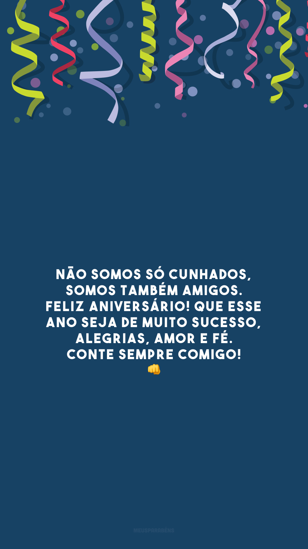 Não somos só cunhados, somos também amigos. Feliz aniversário! Que esse ano seja de muito sucesso, alegrias, amor e fé. Conte sempre comigo! 👊