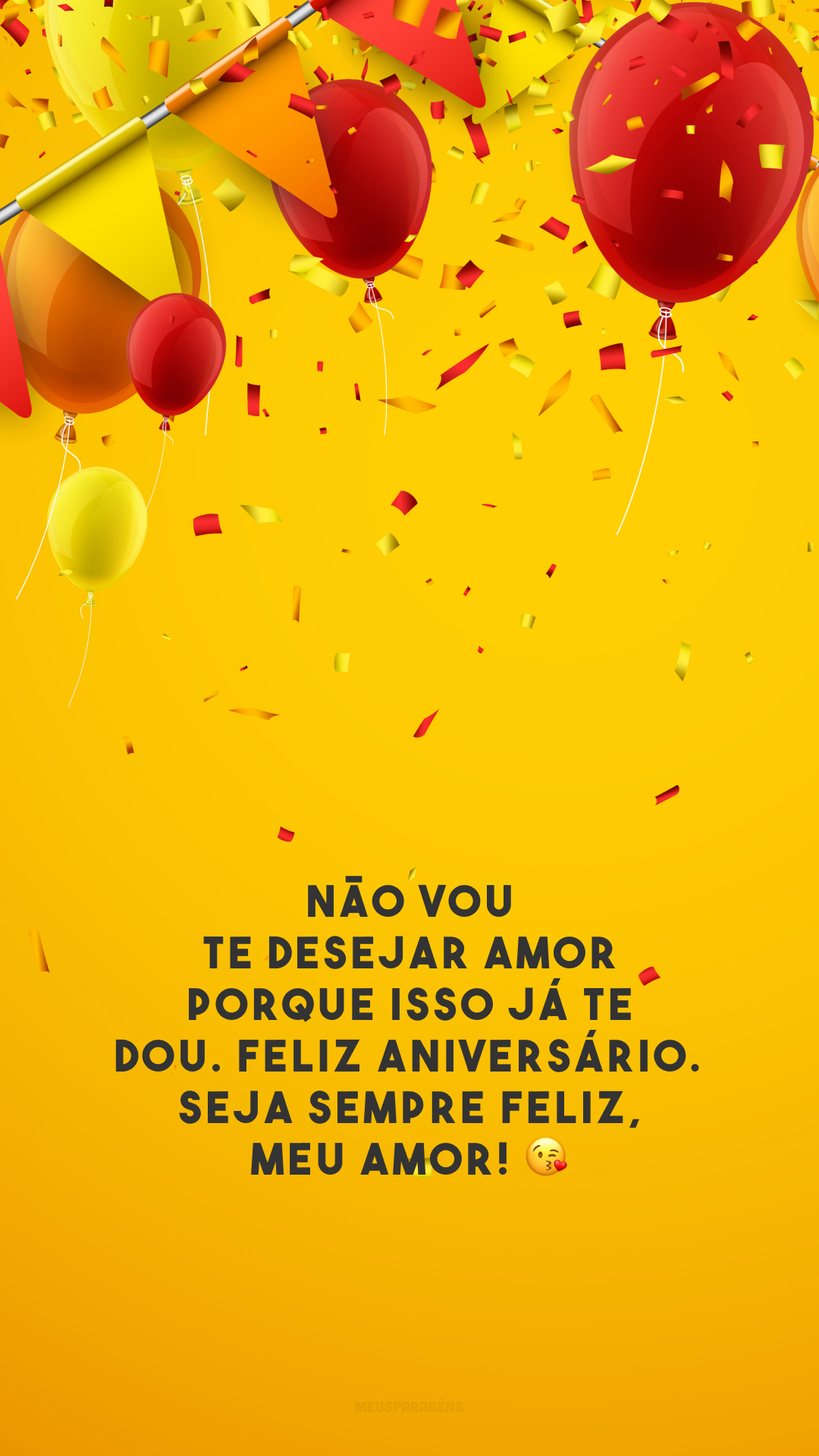 Não vou te desejar amor porque isso já te dou. Feliz aniversário. Seja sempre feliz, meu amor! 😘