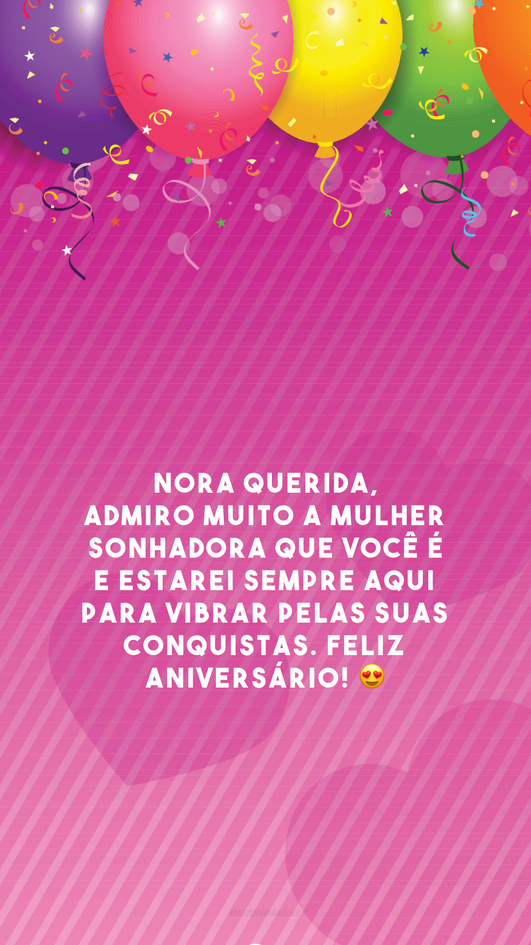 Nora querida, admiro muito a mulher sonhadora que você é e estarei sempre aqui para vibrar pelas suas conquistas. Feliz aniversário! 😍