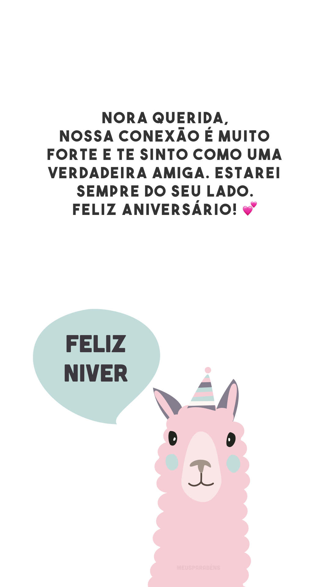 Nora querida, nossa conexão é muito forte e te sinto como uma verdadeira amiga. Estarei sempre do seu lado. Feliz aniversário! 💕