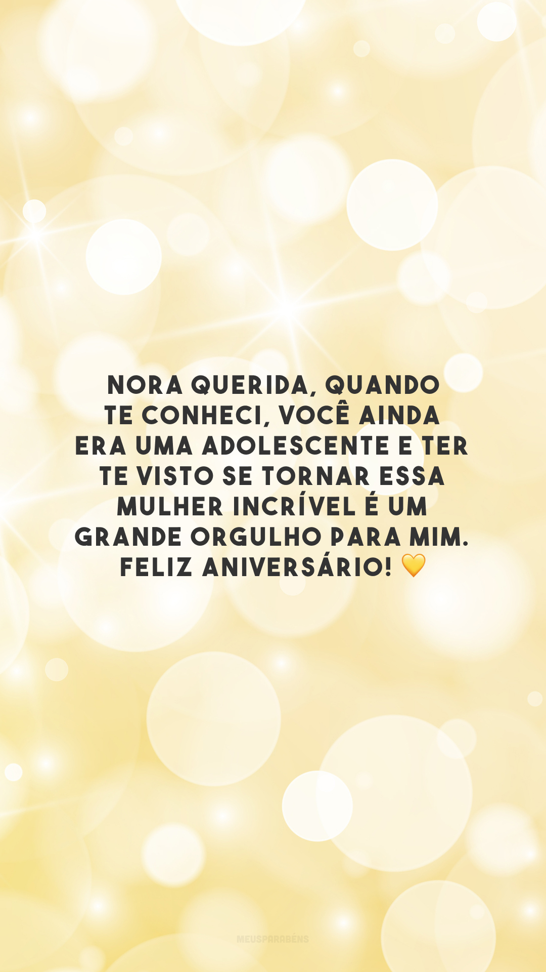 Nora querida, quando te conheci, você ainda era uma adolescente e ter te visto se tornar essa mulher incrível é um grande orgulho para mim. Feliz aniversário! 💛