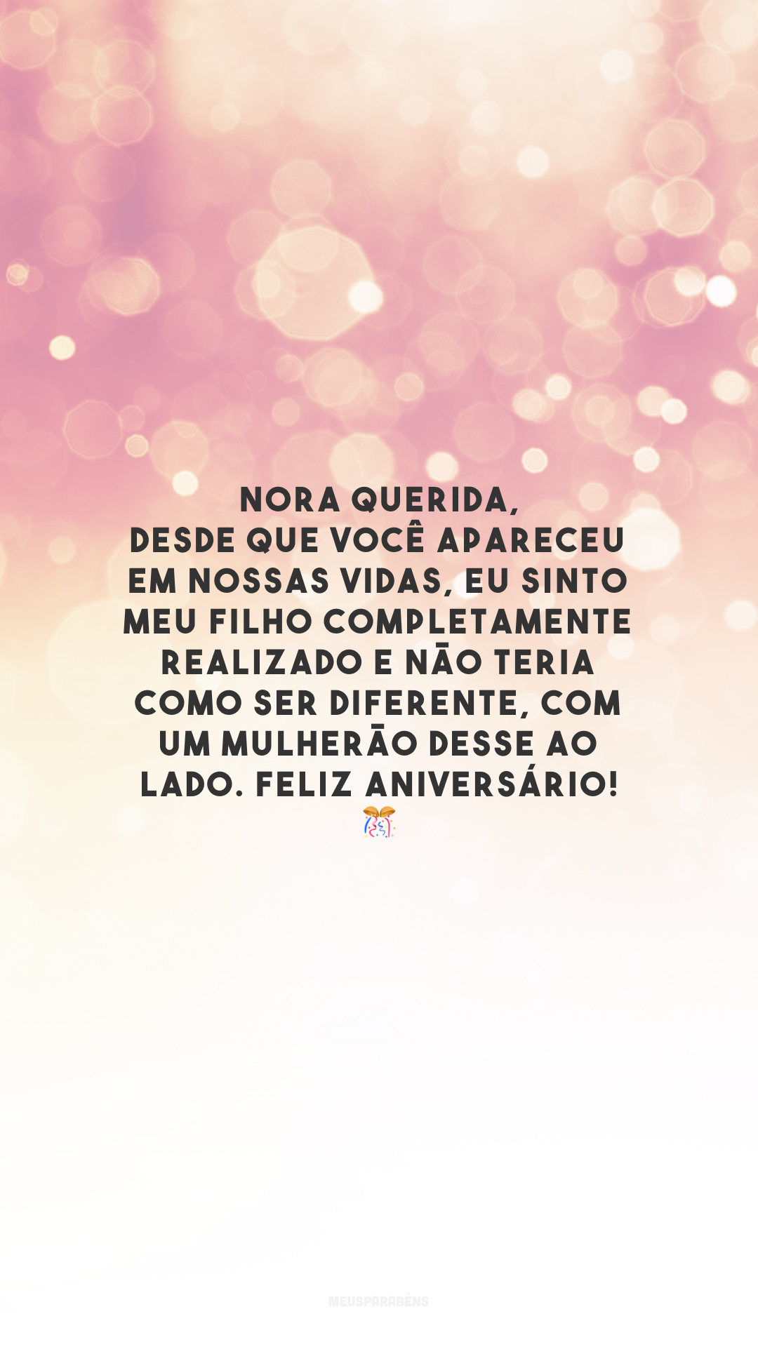 Nora querida, desde que você apareceu em nossas vidas, eu sinto meu filho completamente realizado e não teria como ser diferente, com um mulherão desse ao lado. Feliz aniversário! 🎊