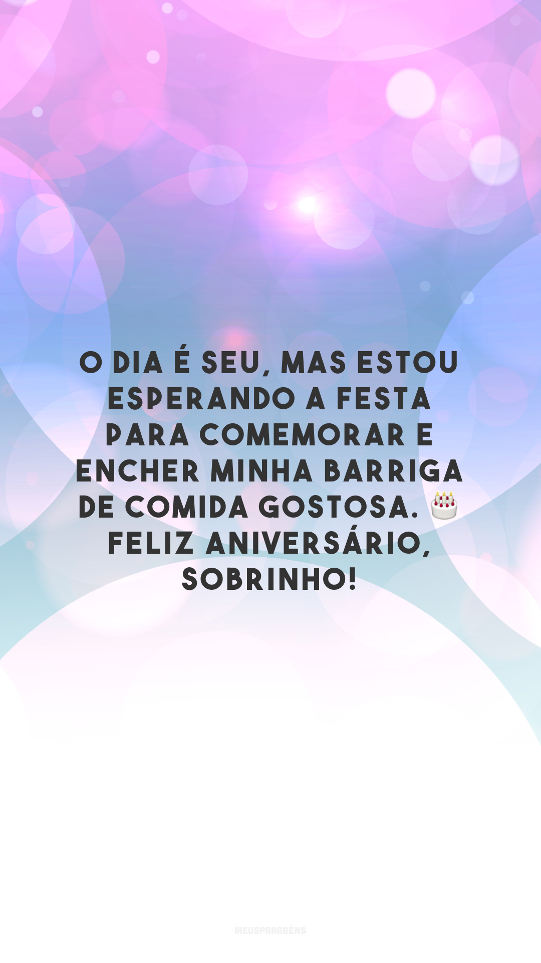 O dia é seu, mas estou esperando a festa para comemorar e encher minha barriga de comida gostosa. 🎂 Feliz aniversário, sobrinho!