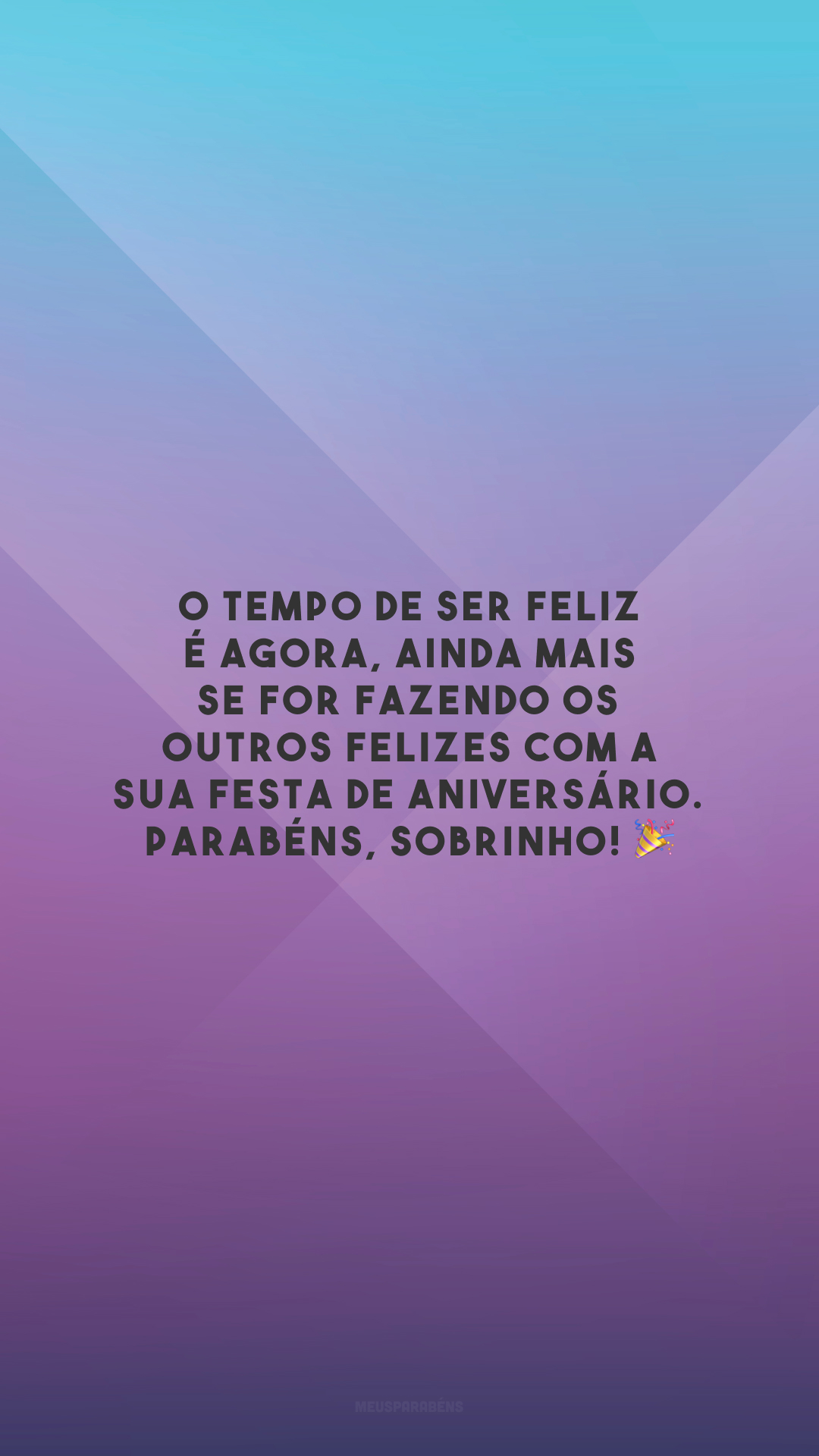 O tempo de ser feliz é agora, ainda mais se for fazendo os outros felizes com a sua festa de aniversário. Parabéns, sobrinho! 🎉