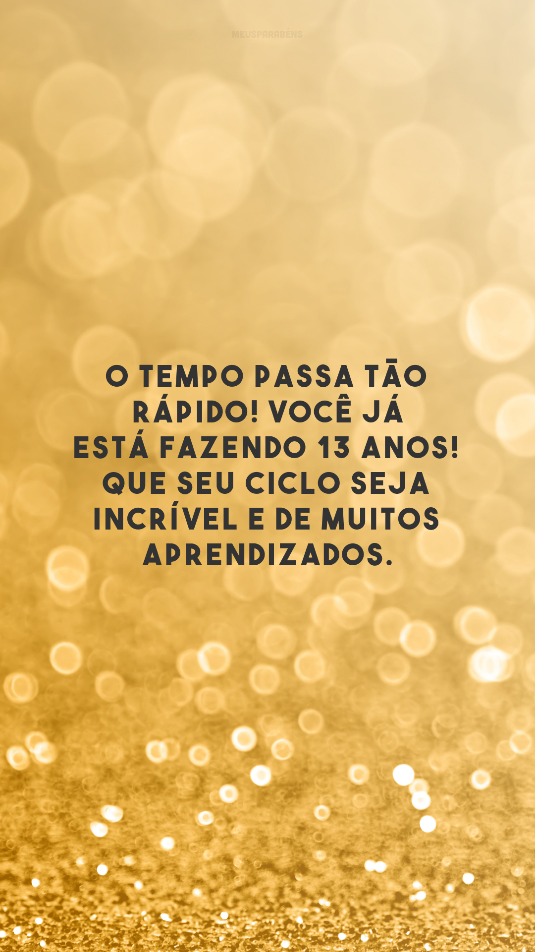 O tempo passa tão rápido! Você já está fazendo 13 anos! Que seu ciclo seja incrível e de muitos aprendizados.