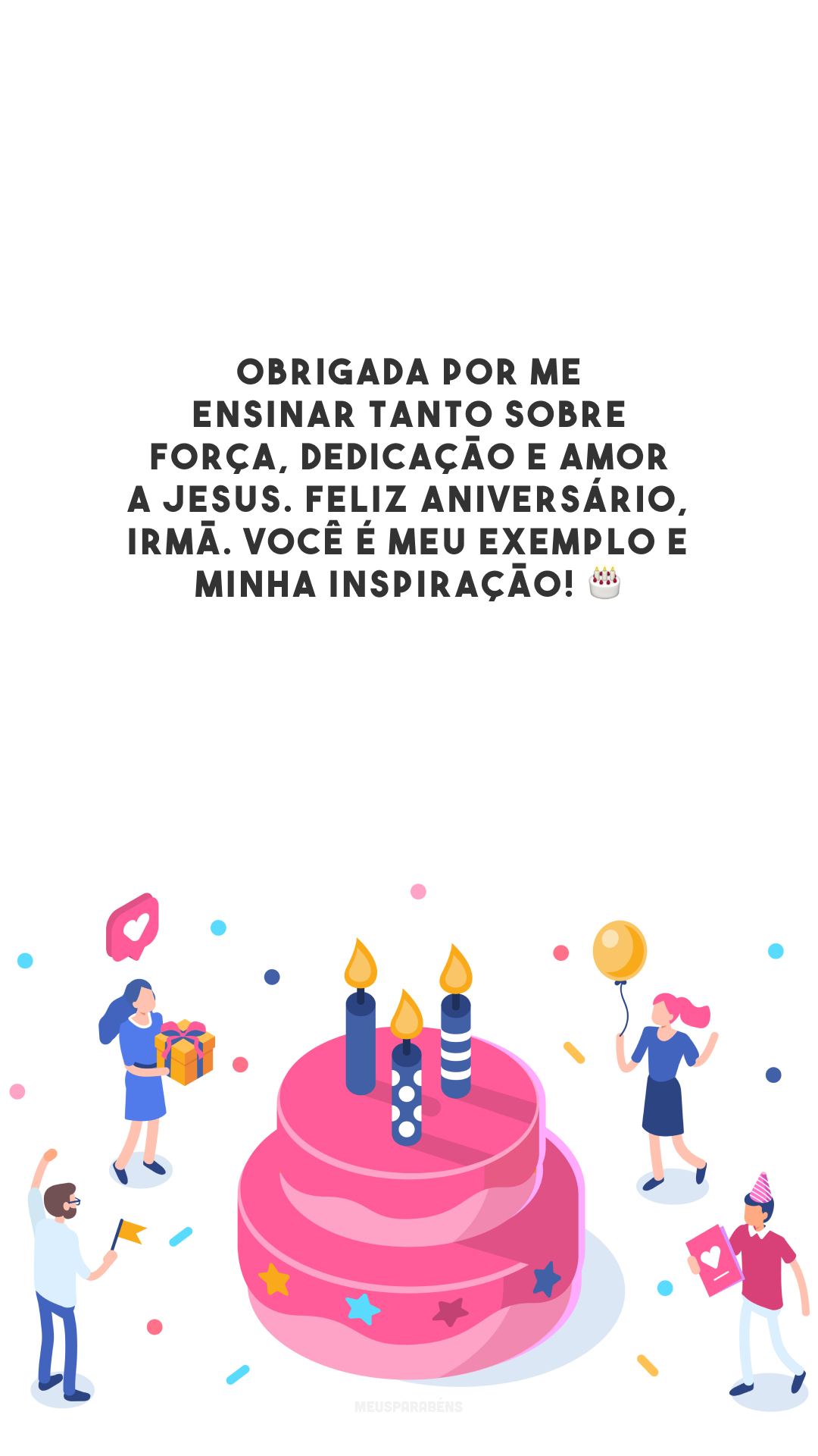 Obrigada por me ensinar tanto sobre força, dedicação e amor a Jesus. Feliz aniversário, irmã. Você é meu exemplo e minha inspiração! 🎂