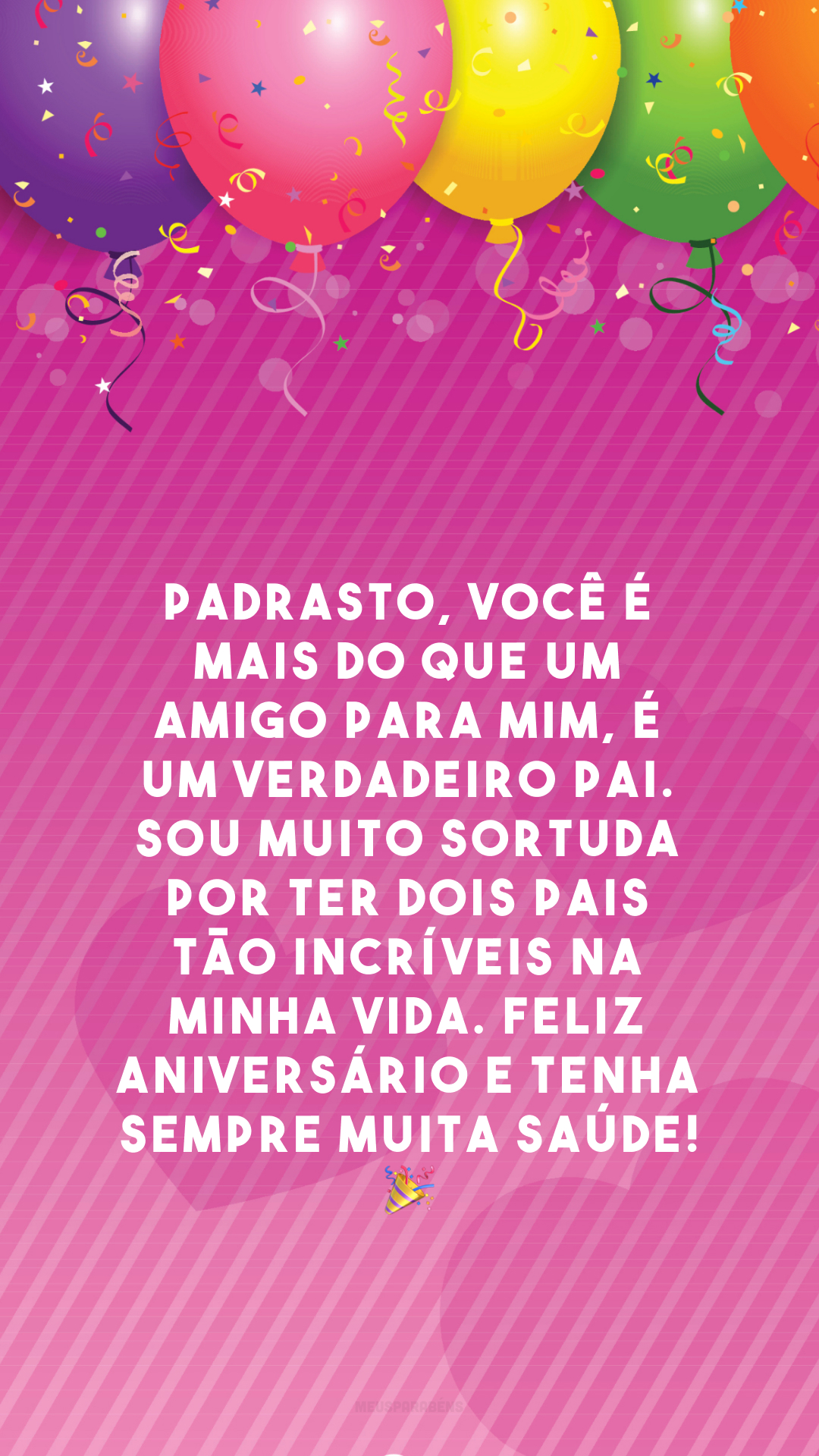 Padrasto, você é mais do que um amigo para mim, é um verdadeiro pai. Sou muito sortuda por ter dois pais tão incríveis na minha vida. Feliz aniversário e tenha sempre muita saúde! 🎉