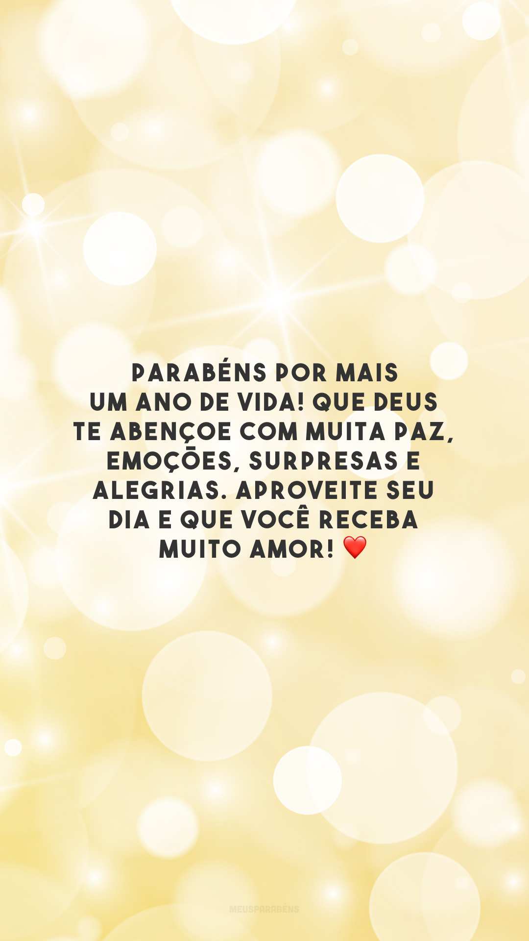 Parabéns por mais um ano de vida! Que Deus te abençoe com muita paz, emoções, surpresas e alegrias. Aproveite seu dia e que você receba muito amor!