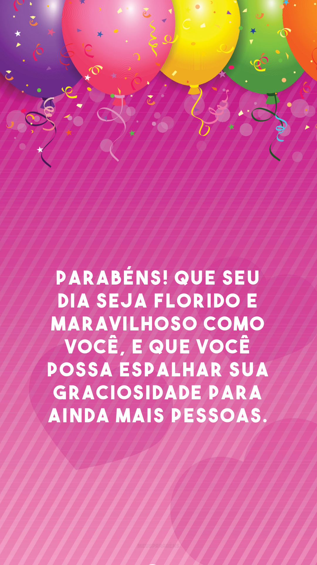 Parabéns! Que seu dia seja florido e maravilhoso como você, e que você possa espalhar sua graciosidade para ainda mais pessoas. 