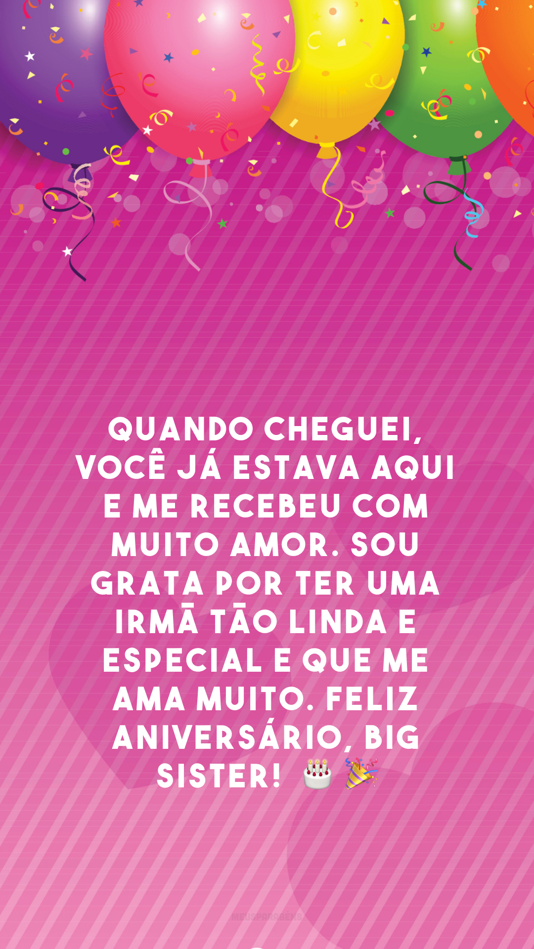 Quando cheguei, você já estava aqui e me recebeu com muito amor. Sou grata por ter uma irmã tão linda e especial e que me ama muito. Feliz aniversário, big sister!