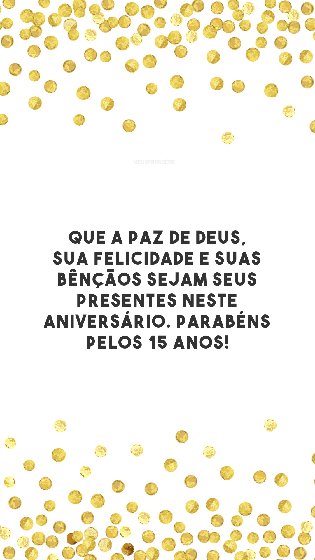 Que a paz de Deus, sua felicidade e suas bênçãos sejam seus presentes neste aniversário. Parabéns pelos 15 anos!