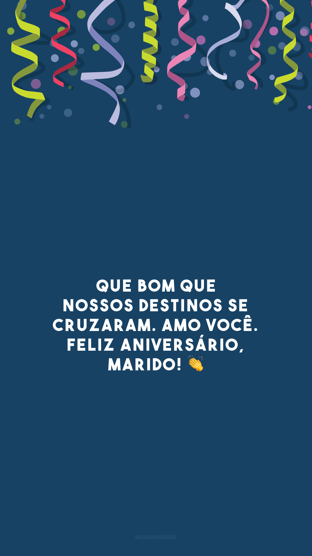 Que bom que nossos destinos se cruzaram. Amo você. Feliz aniversário, marido! 👏