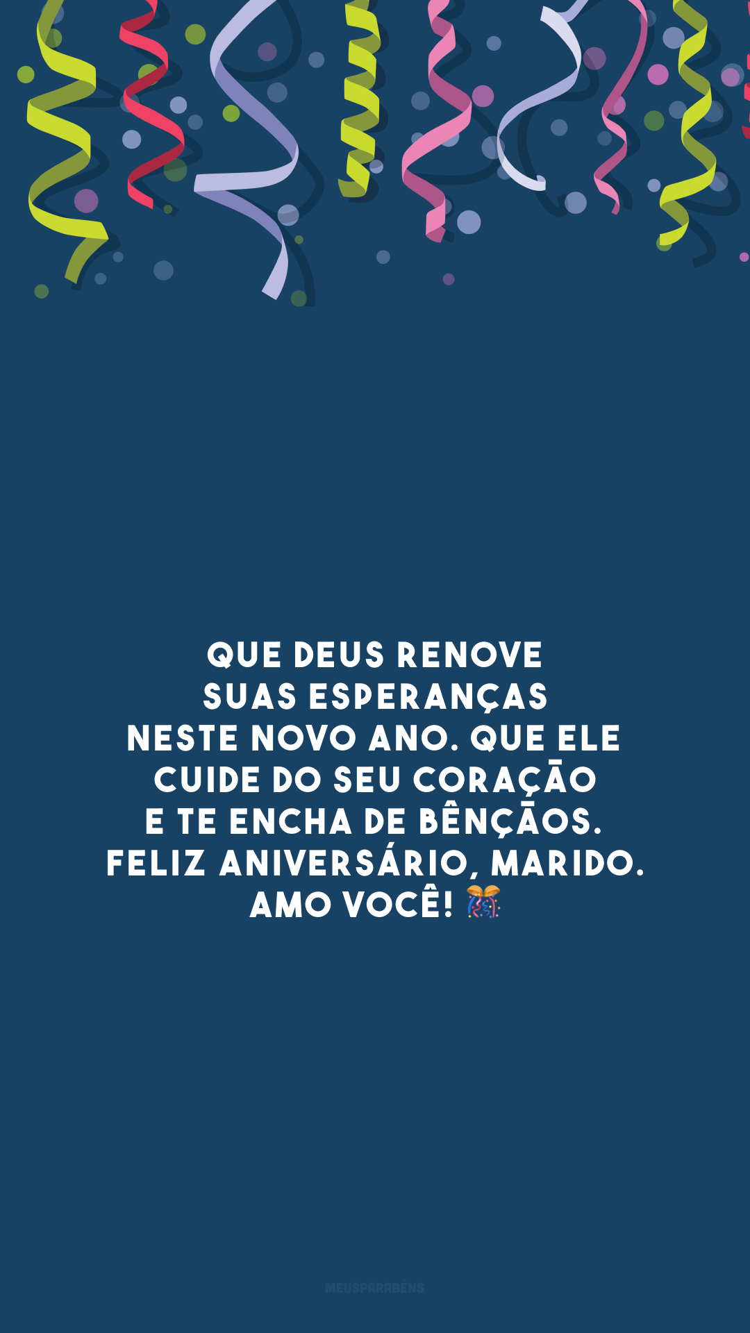 Que Deus renove suas esperanças neste novo ano. Que Ele cuide do seu coração e te encha de bênçãos. Feliz aniversário, marido. Amo você! 🎊