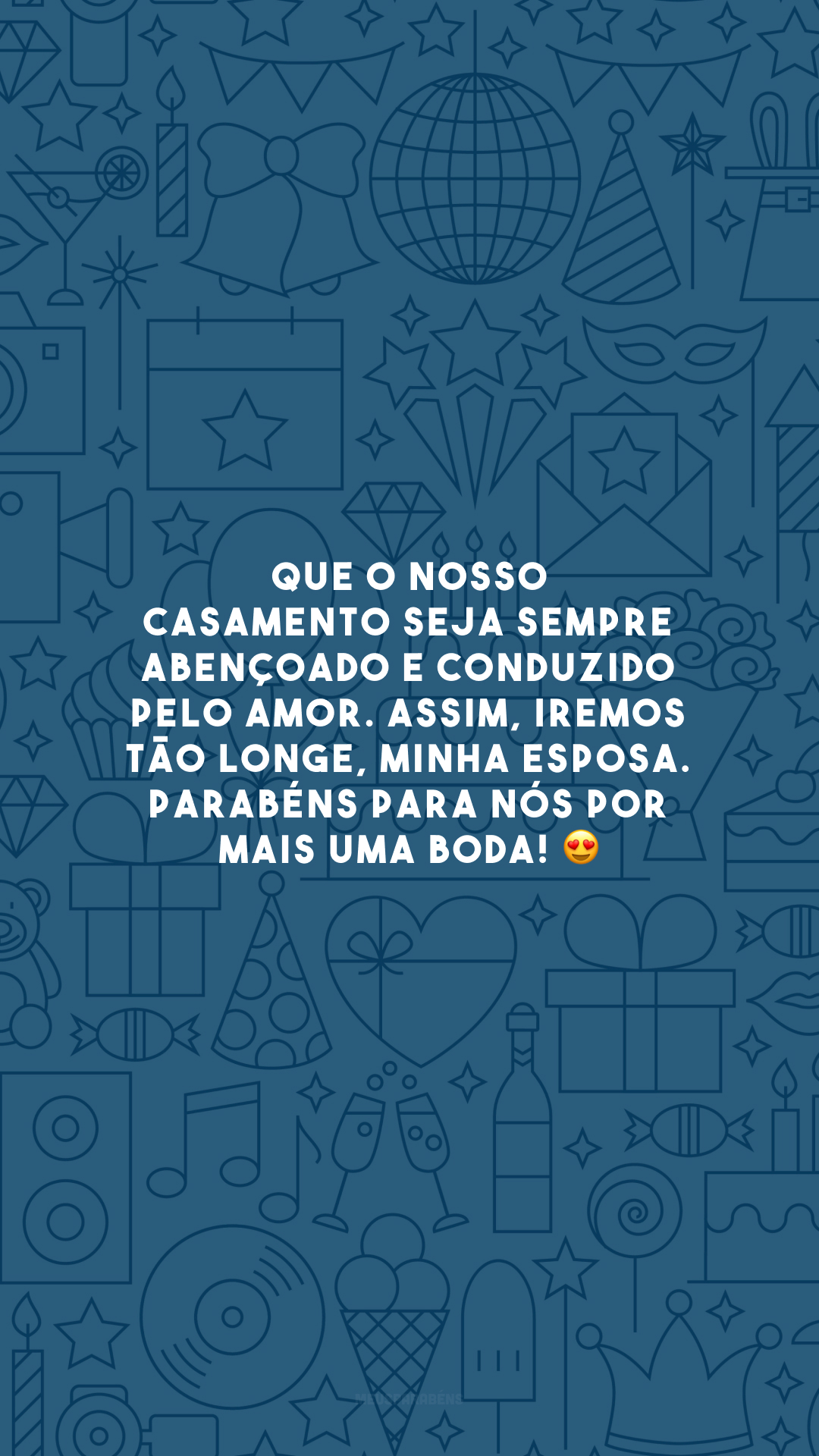 Que o nosso casamento seja sempre abençoado e conduzido pelo amor. Assim, iremos tão longe, minha esposa. Parabéns para nós por mais uma boda! 😍