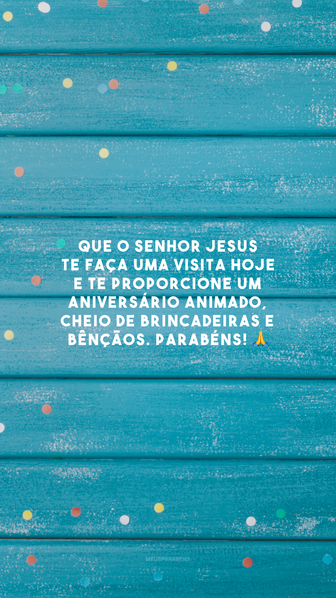 Que o Senhor Jesus te faça uma visita hoje e te proporcione um aniversário animado, cheio de brincadeiras e bênçãos. Parabéns! 🙏