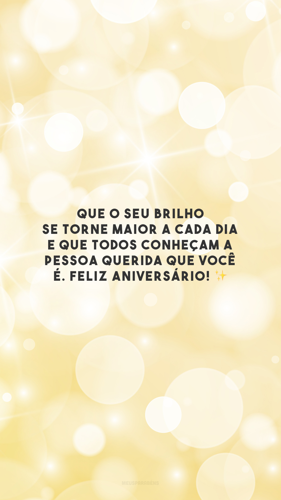 Que o seu brilho se torne maior a cada dia e que todos conheçam a pessoa querida que você é. Feliz aniversário! ✨