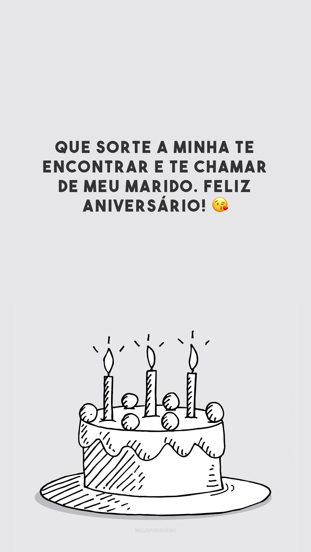 Que sorte a minha te encontrar e te chamar de meu marido. Feliz aniversário! 😘