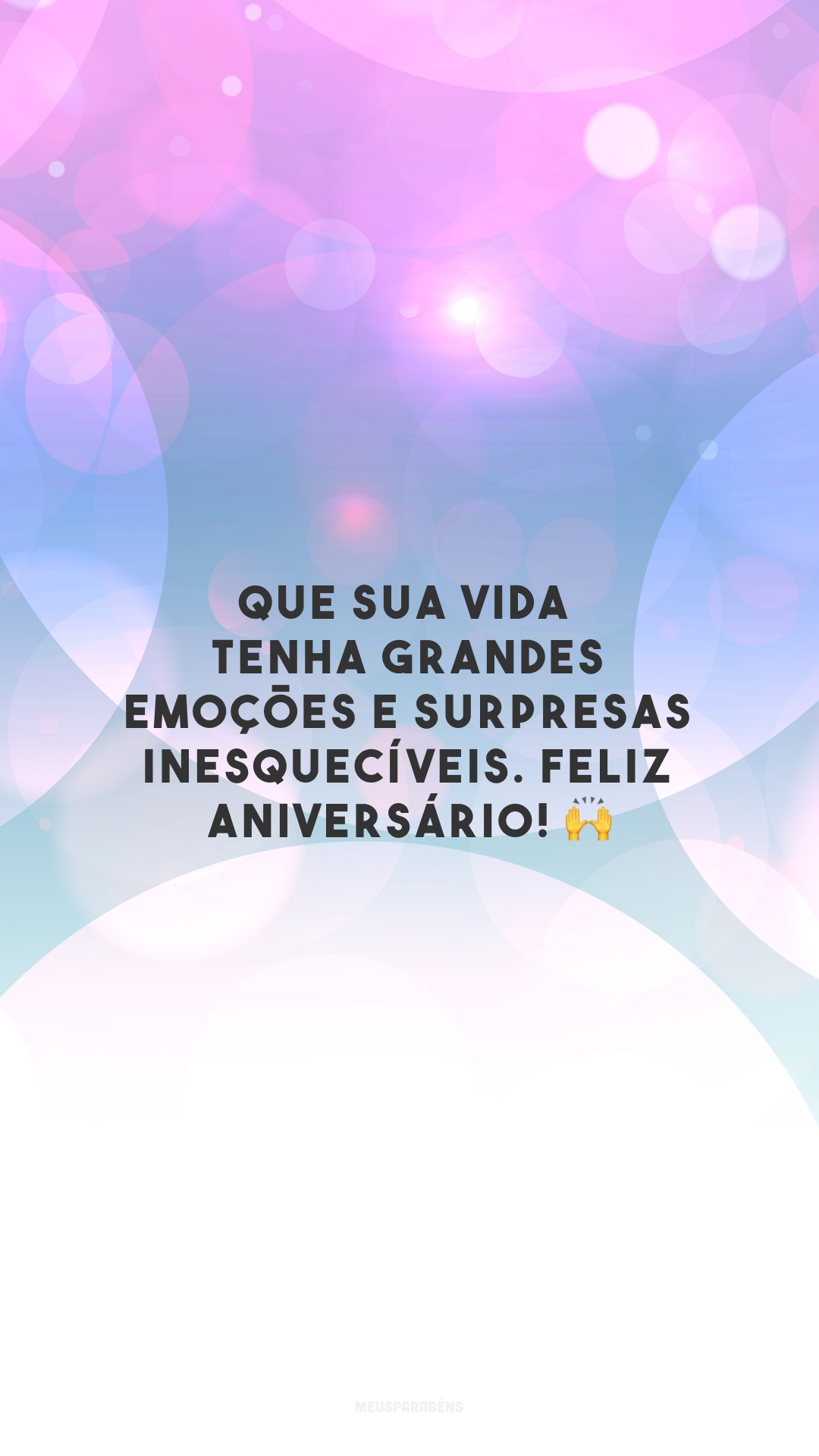 Que sua vida tenha grandes emoções e surpresas inesquecíveis. Feliz aniversário!