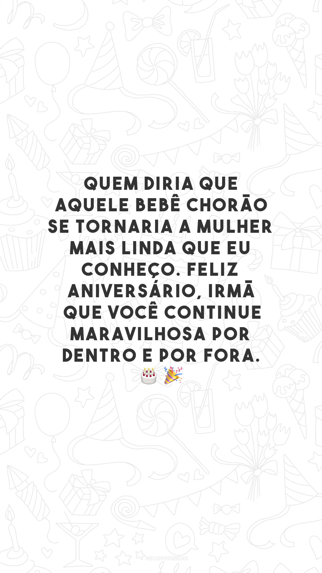 Quem diria que aquele bebê chorão se tornaria a mulher mais linda que eu conheço. Feliz aniversário, irmã! Que você continue maravilhosa por dentro e por fora.