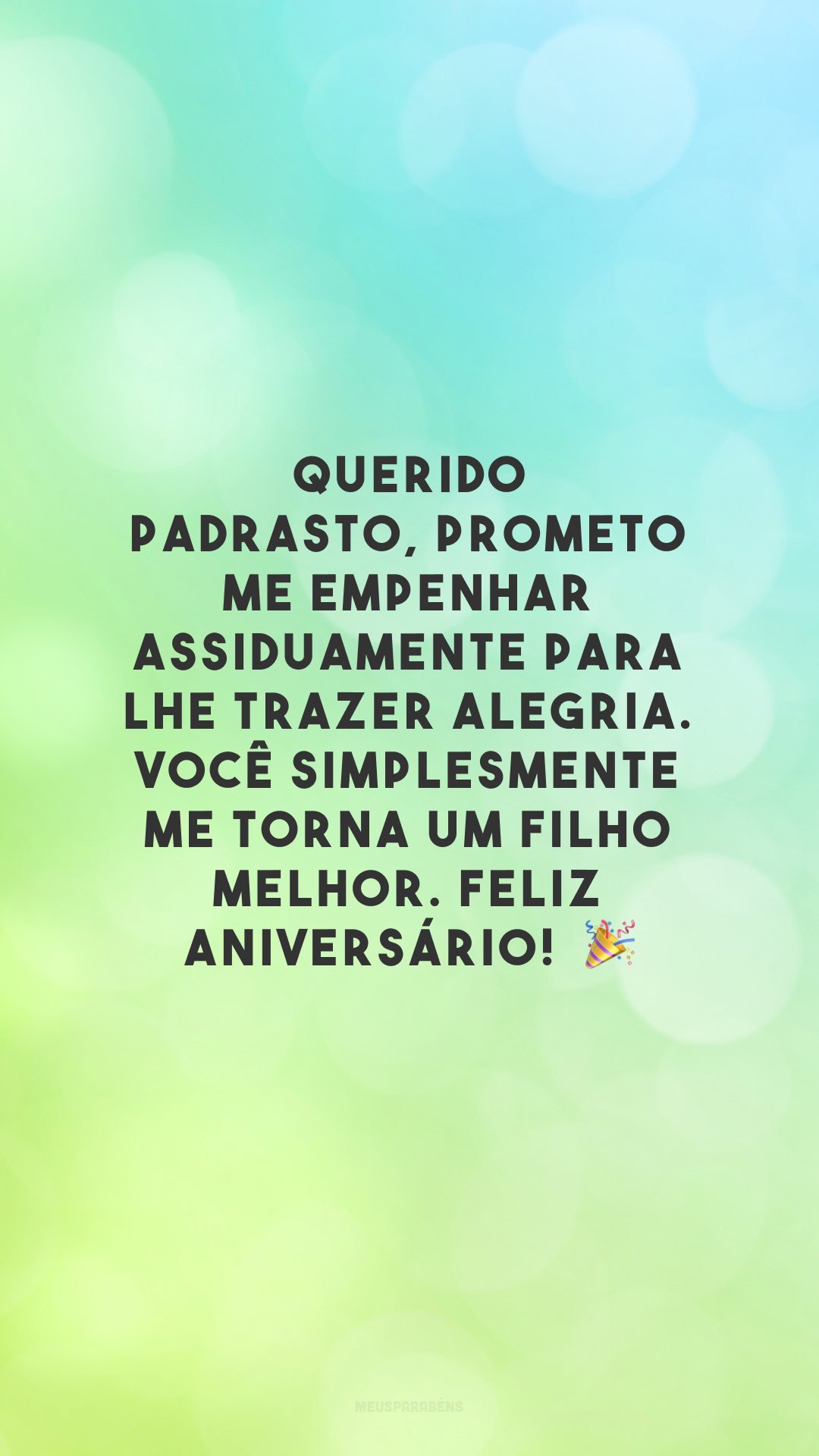 Querido padrasto, prometo me empenhar assiduamente para lhe trazer alegria. Você simplesmente me torna um filho melhor. Feliz aniversário!  🎉