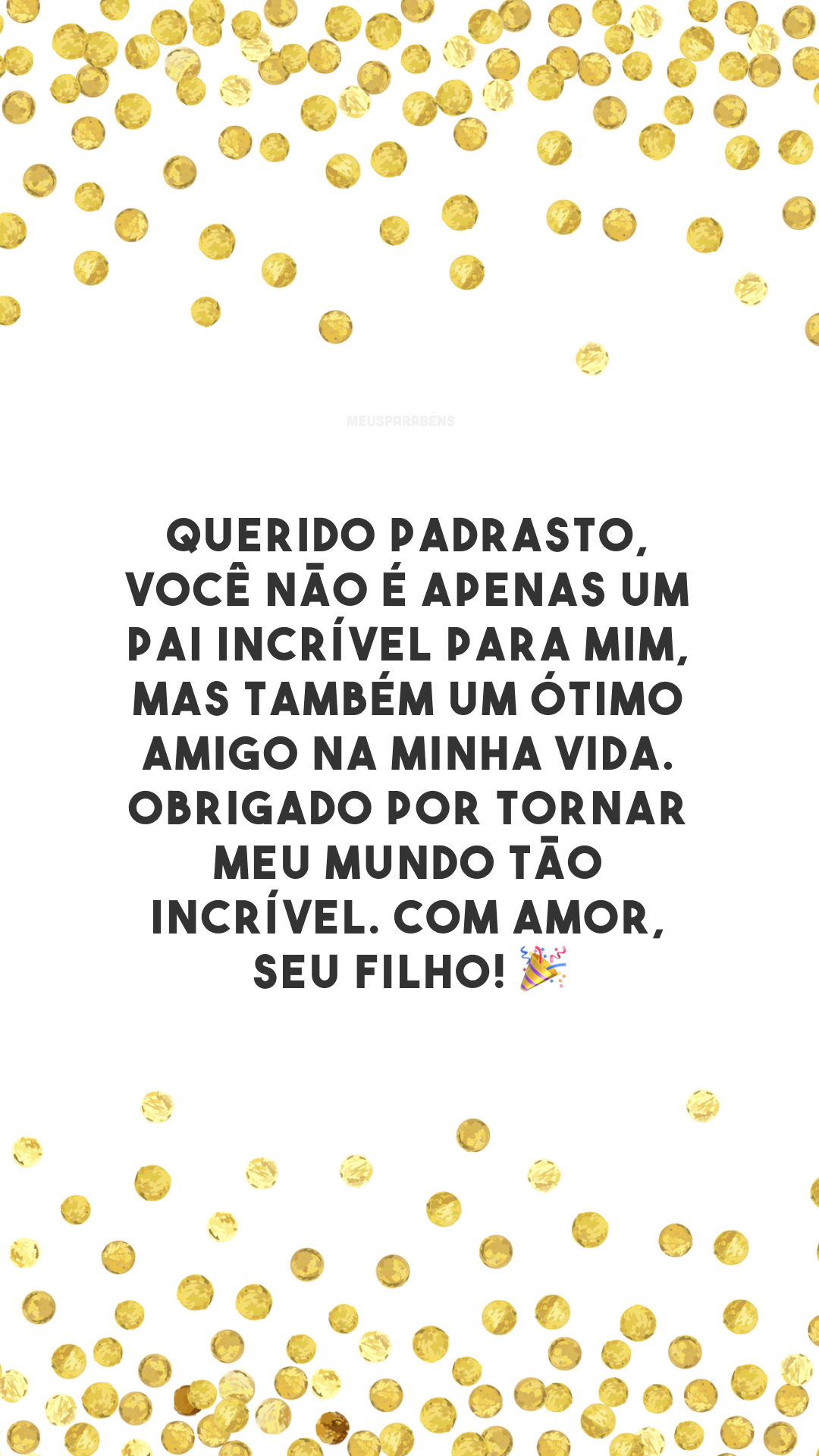 Querido padrasto, você não é apenas um pai incrível para mim, mas também um ótimo amigo na minha vida. Obrigado por tornar meu mundo tão incrível. Com amor, seu filho! 🎉