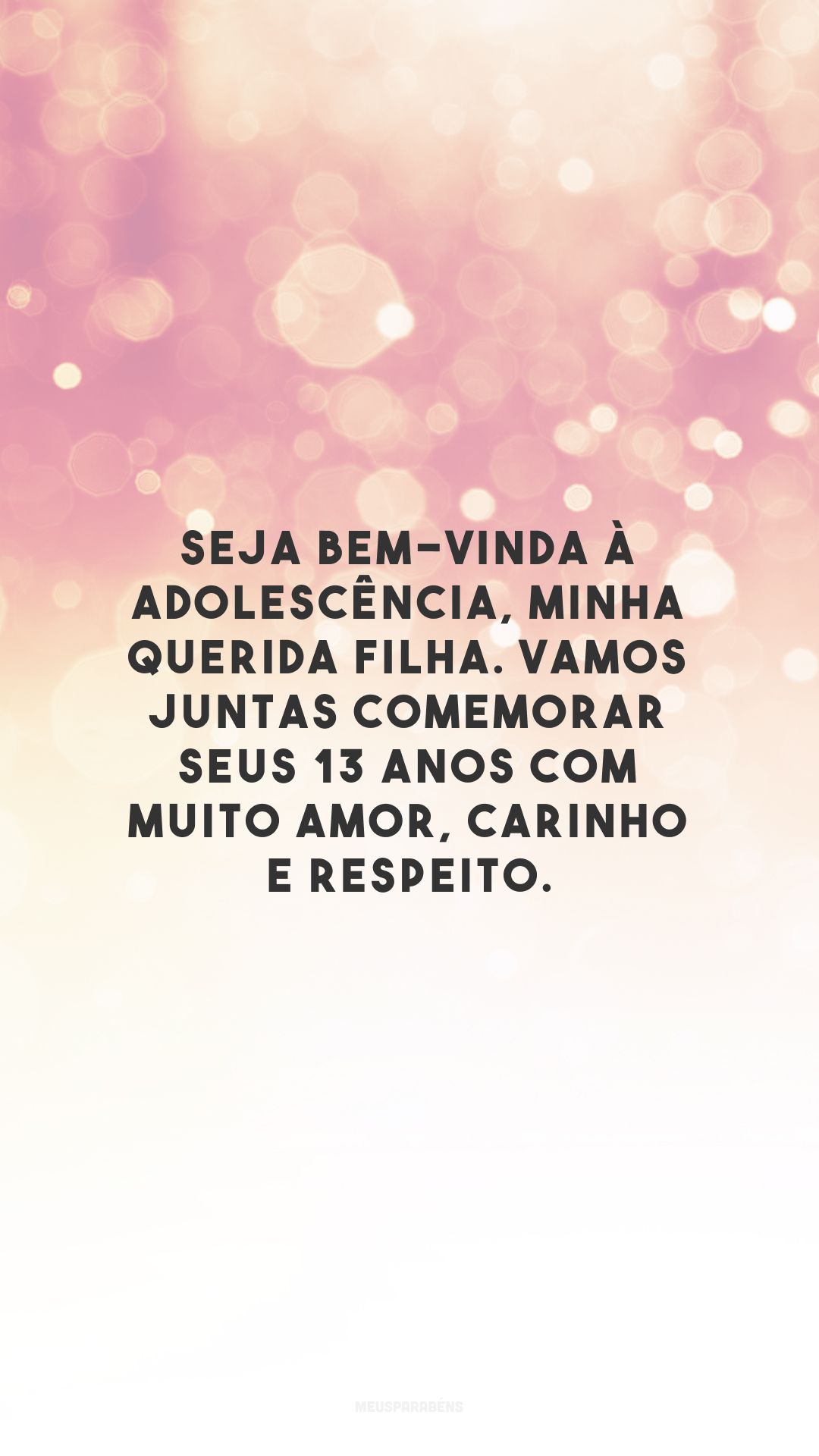 Seja bem-vinda à adolescência, minha querida filha. Vamos juntas comemorar seus 13 anos com muito amor, carinho e respeito.