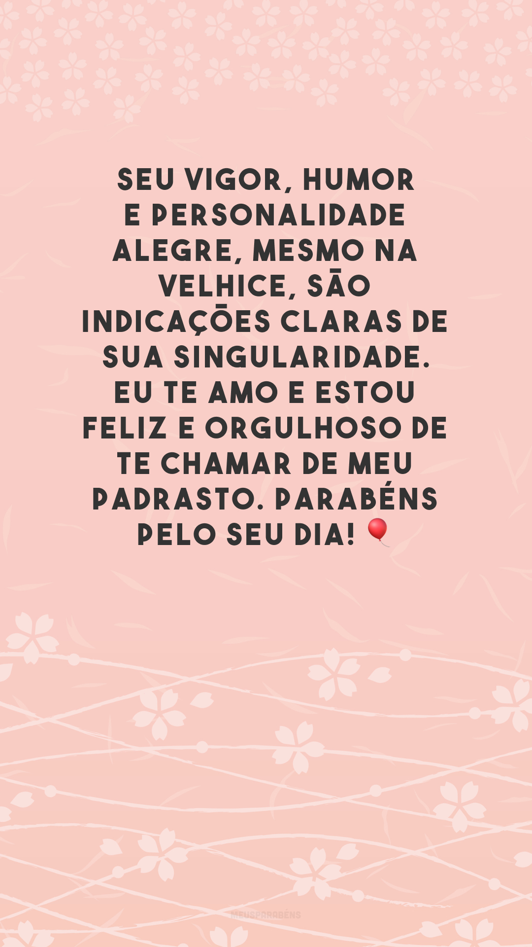 Seu vigor, humor e personalidade alegre, mesmo na velhice, são indicações claras de sua singularidade. Eu te amo e estou feliz e orgulhoso de te chamar de meu padrasto. Parabéns pelo seu dia! 🎈