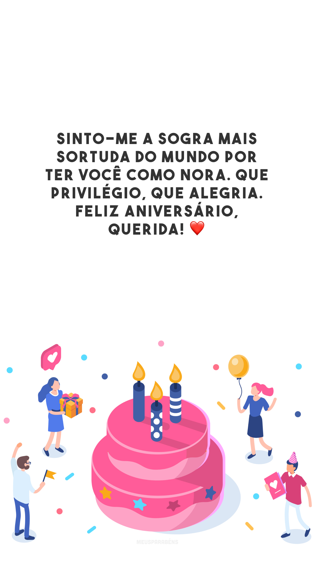 Sinto-me a sogra mais sortuda do mundo por ter você como nora. Que privilégio, que alegria. Feliz aniversário, querida! ❤️