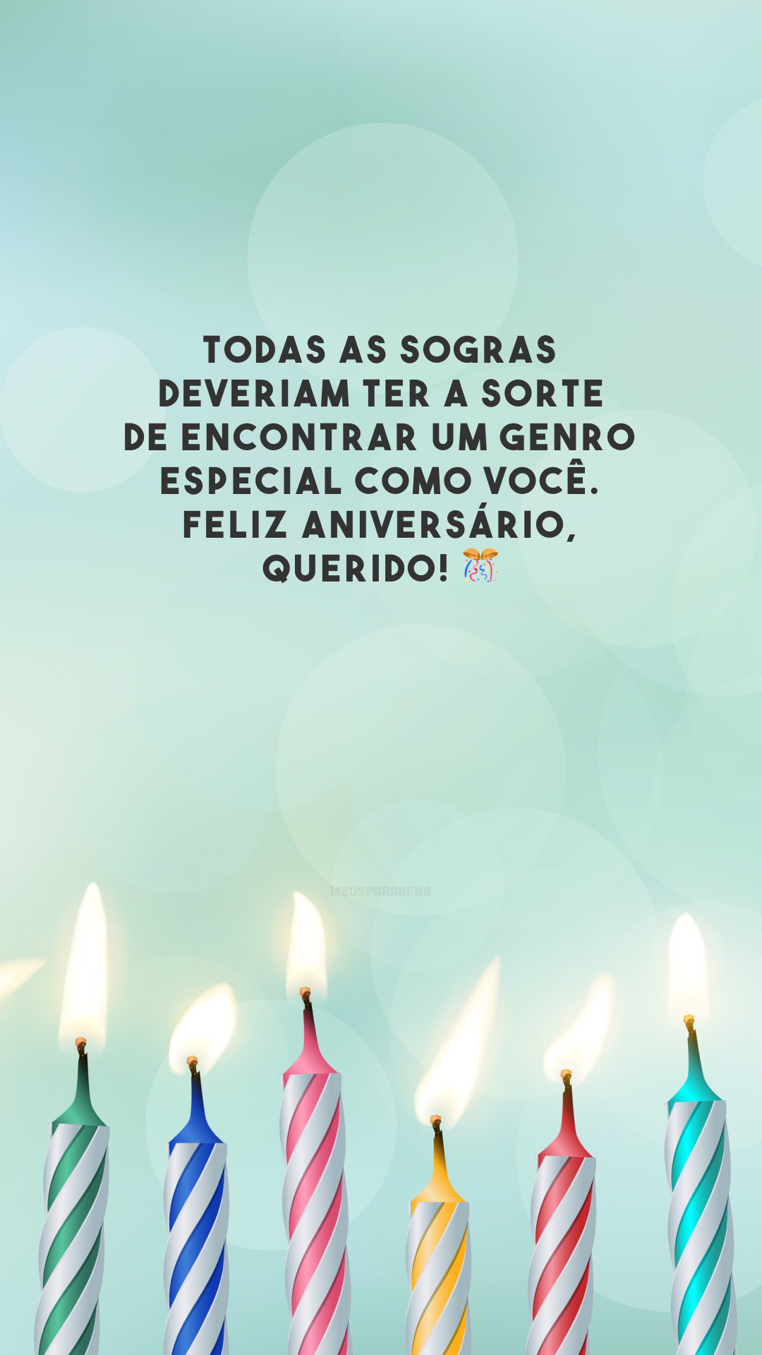 Todas as sogras deveriam ter a sorte de encontrar um genro especial como você. Feliz aniversário, querido! 🎊