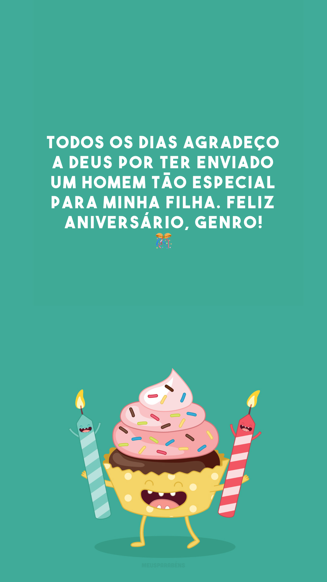 Todos os dias agradeço a Deus por ter enviado um homem tão especial para minha filha. Feliz aniversário, genro! 🎊