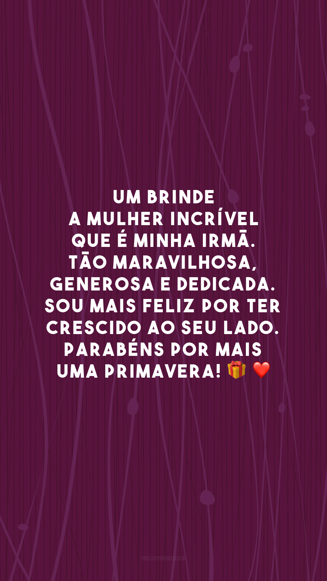 Um brinde a mulher incrível que é minha irmã. Tão maravilhosa, generosa e dedicada. Sou mais feliz por ter crescido ao seu lado. Parabéns por mais uma primavera!