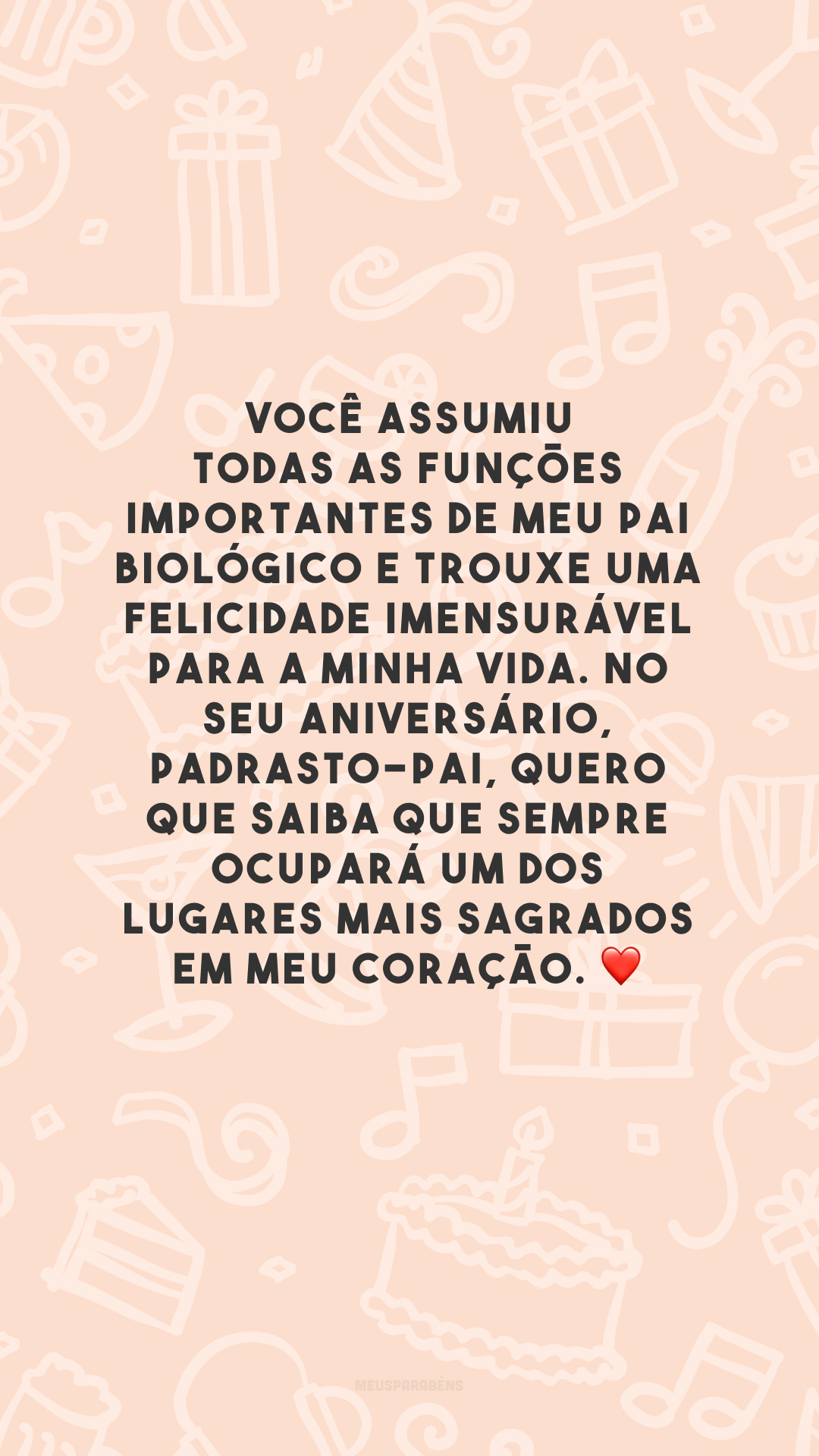 Você assumiu todas as funções importantes de meu pai biológico e trouxe uma felicidade imensurável para a minha vida. No seu aniversário, padrasto-pai, quero que saiba que sempre ocupará um dos lugares mais sagrados em meu coração. ❤️