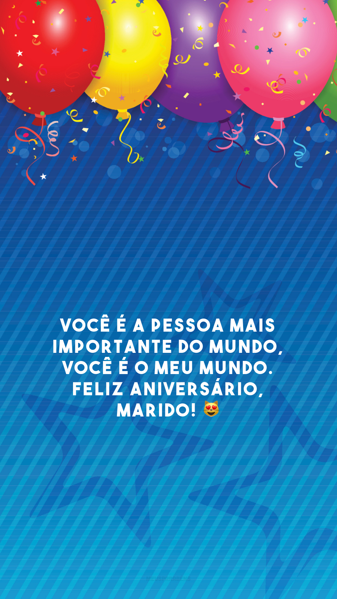 Você é a pessoa mais importante do mundo, você é o meu mundo. Feliz aniversário, marido! 😻