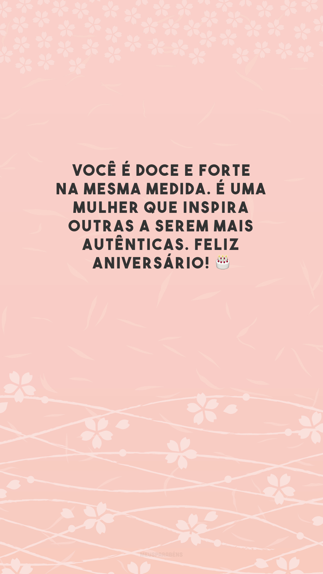 Você é doce e forte na mesma medida. É uma mulher que inspira outras a serem mais autênticas. Feliz aniversário! 🎂