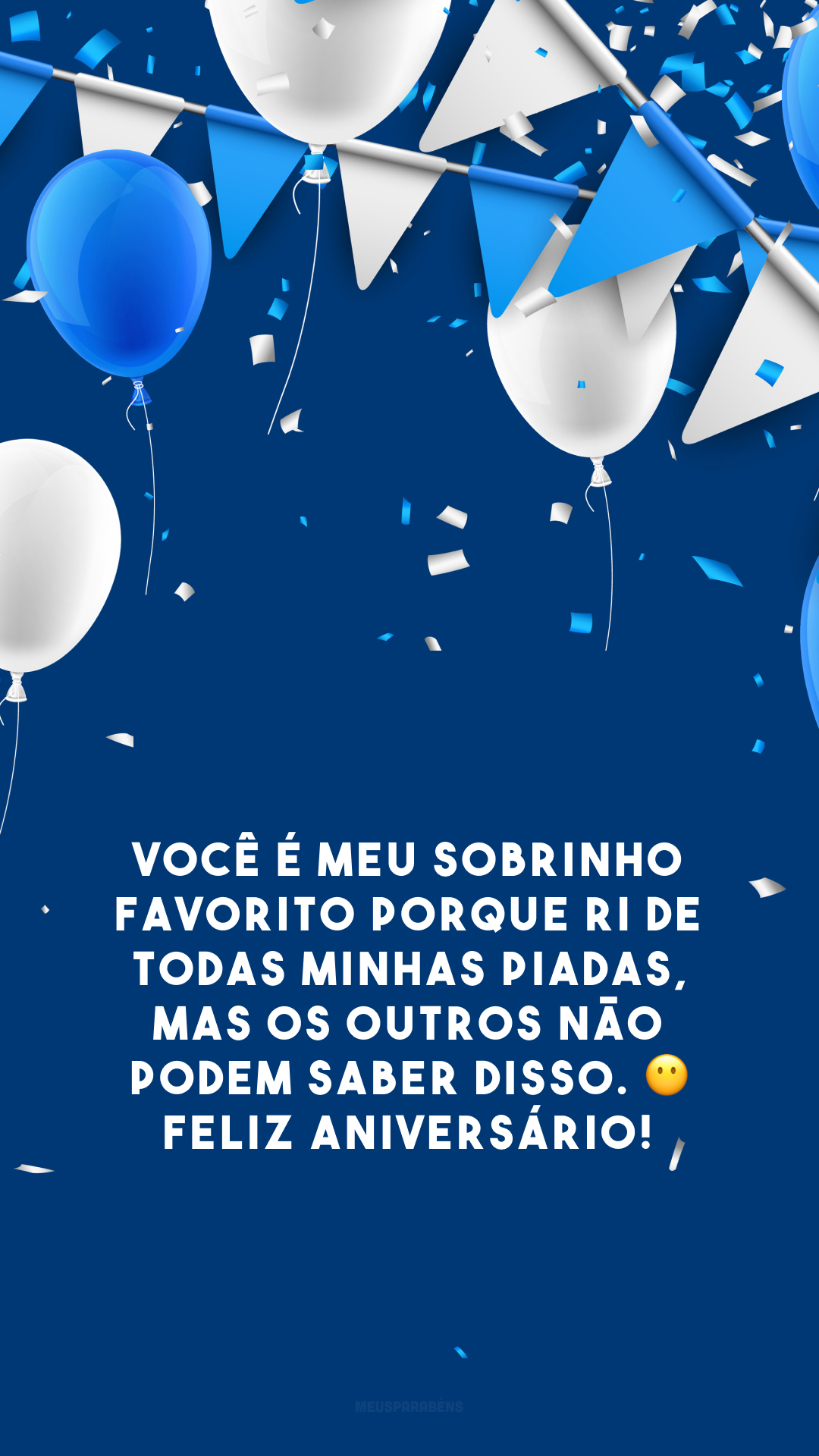 Você é meu sobrinho favorito porque ri de todas minhas piadas, mas os outros não podem saber disso. 😶 Feliz aniversário! 