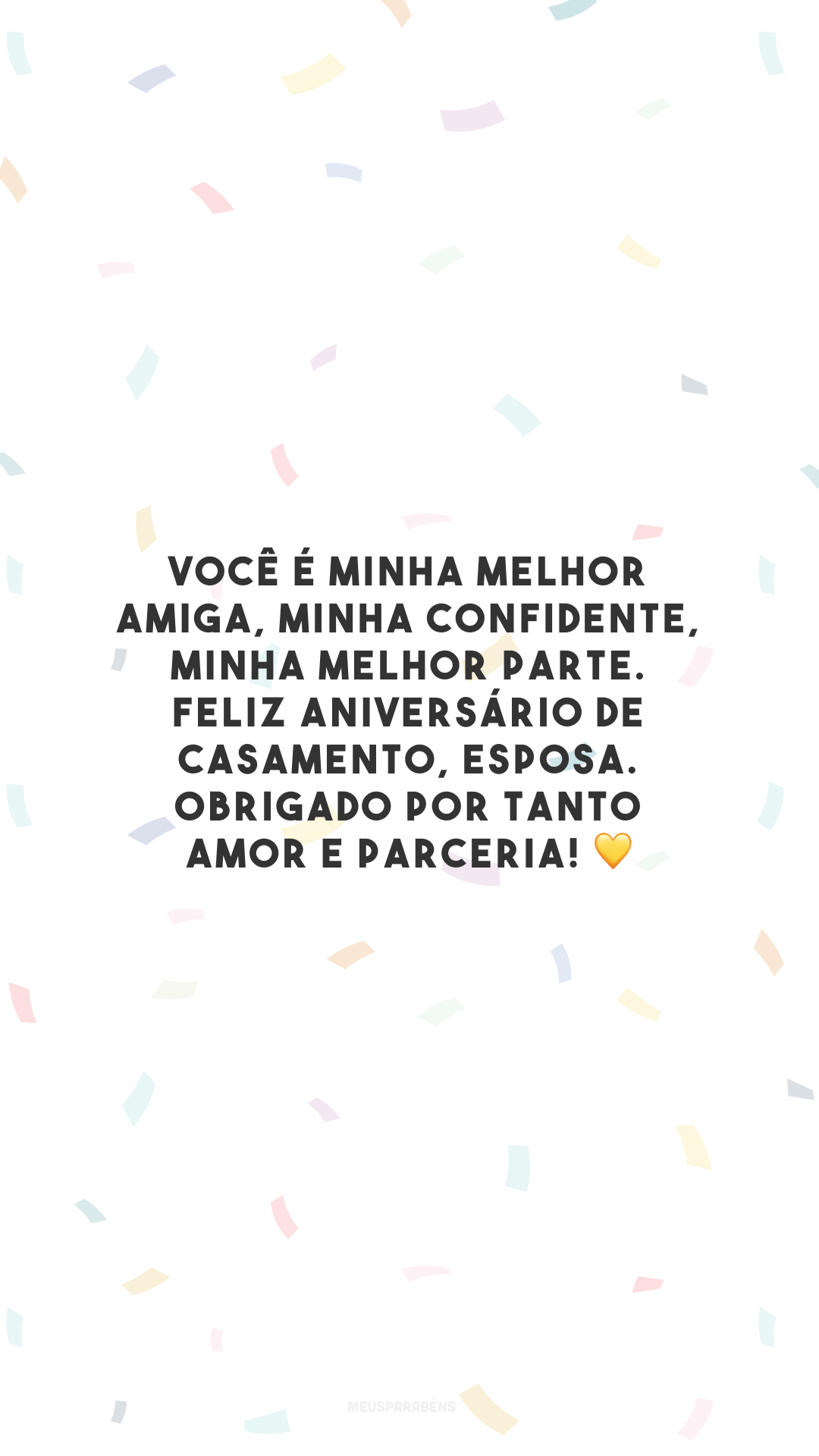 Você é minha melhor amiga, minha confidente, minha melhor parte. Feliz aniversário de casamento, esposa. Obrigado por tanto amor e parceria! 💛